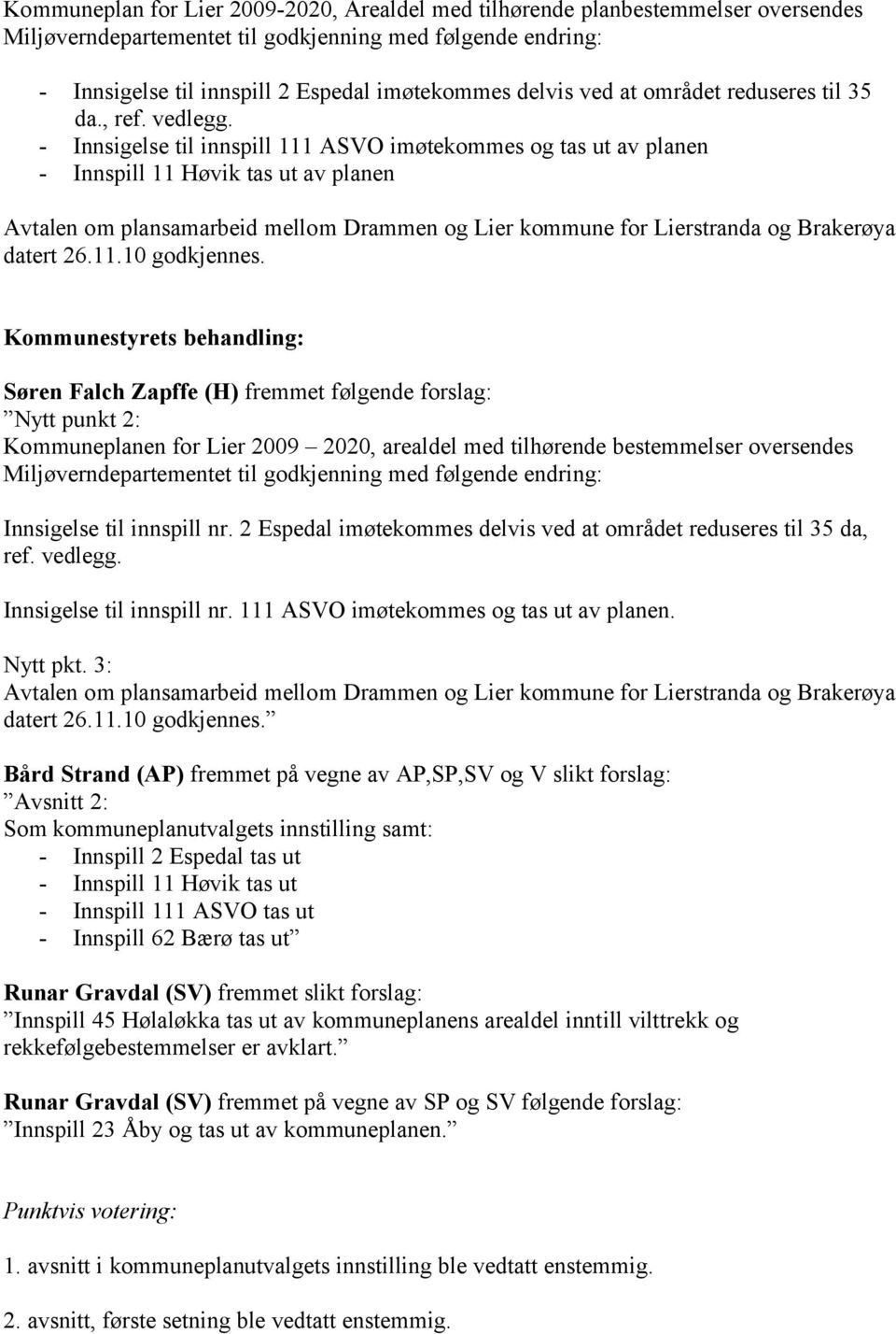- Innsigelse til innspill 111 ASVO imøtekommes og tas ut av planen - Innspill 11 Høvik tas ut av planen Avtalen om plansamarbeid mellom Drammen og Lier kommune for Lierstranda og Brakerøya datert 26.