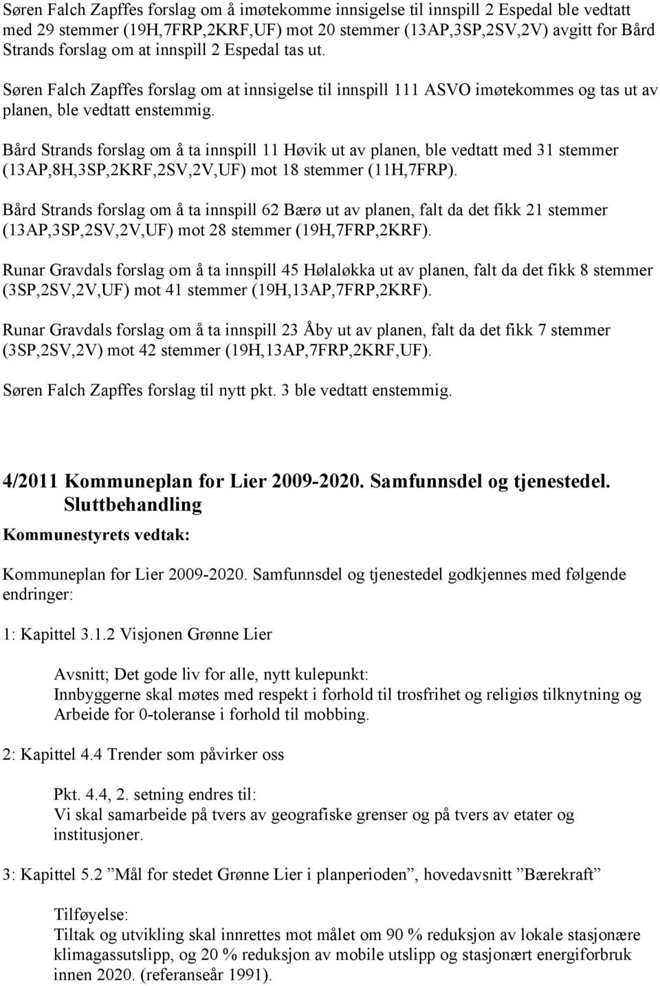 Bård Strands forslag om å ta innspill 11 Høvik ut av planen, ble vedtatt med 31 stemmer (13AP,8H,3SP,2KRF,2SV,2V,UF) mot 18 stemmer (11H,7FRP).