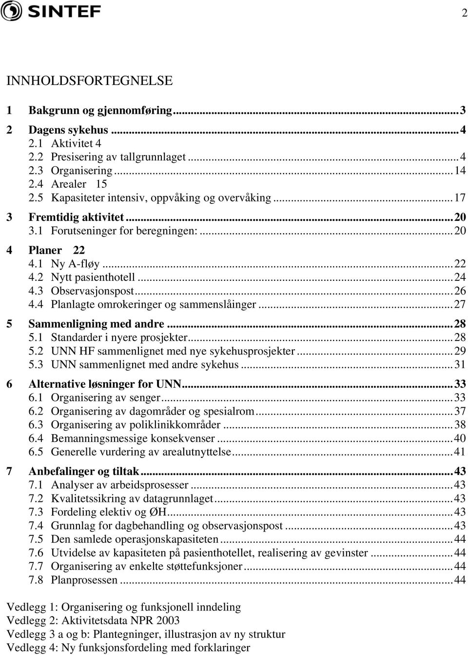 ..26 4.4 Planlagte omrokeringer og sammenslåinger...27 5 Sammenligning med andre...28 5.1 Standarder i nyere prosjekter...28 5.2 UNN HF sammenlignet med nye sykehusprosjekter...29 5.