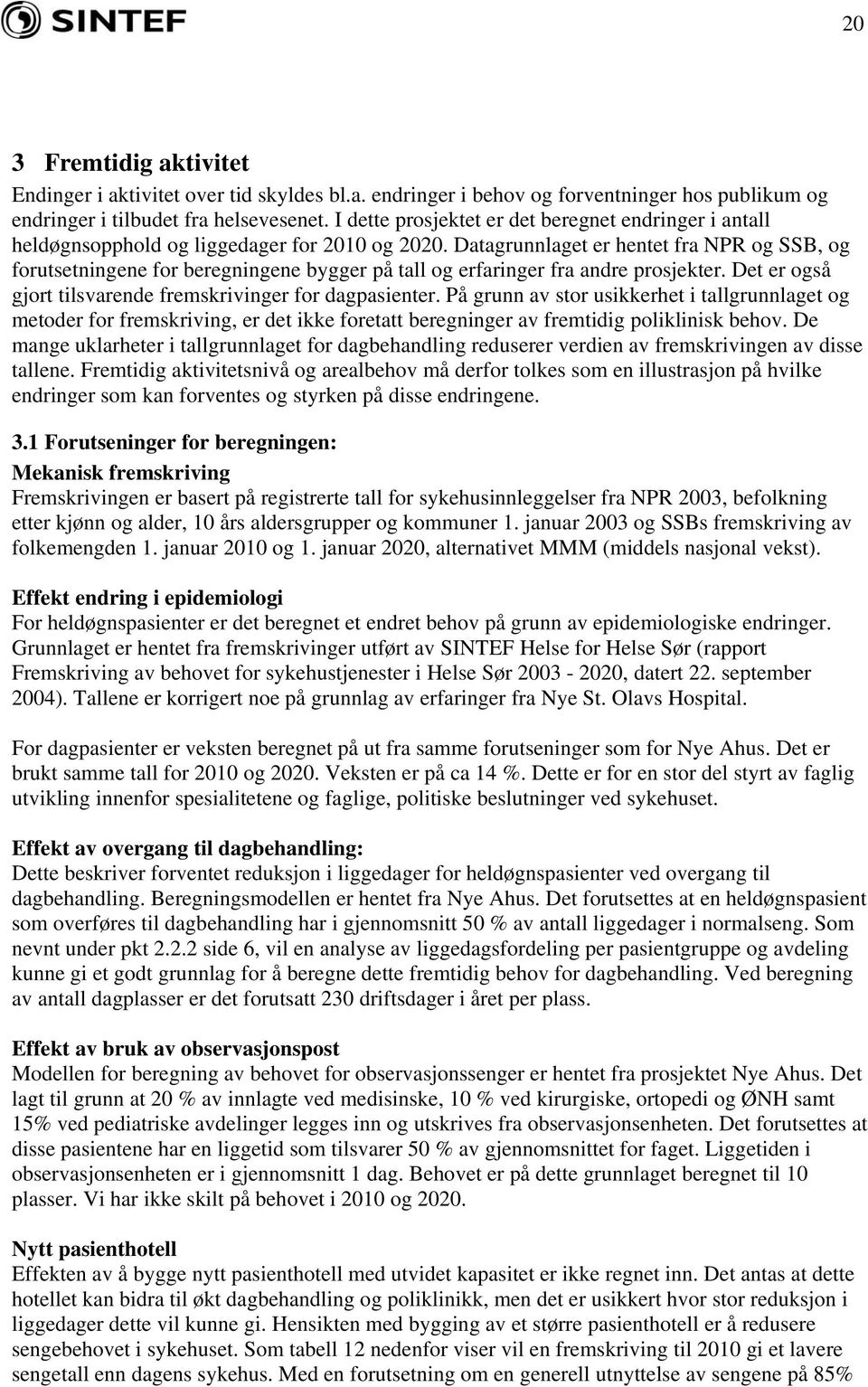 Datagrunnlaget er hentet fra NPR og SSB, og forutsetningene for beregningene bygger på tall og erfaringer fra andre prosjekter. Det er også gjort tilsvarende fremskrivinger for dagpasienter.