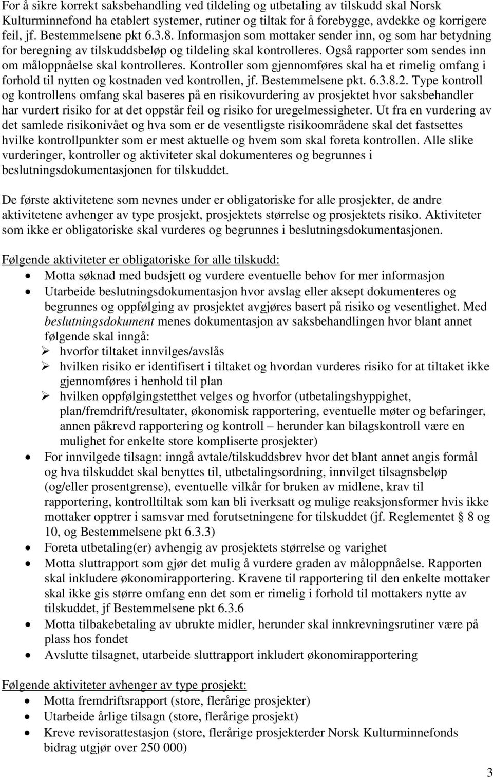 Også rapporter som sendes inn om måloppnåelse skal kontrolleres. Kontroller som gjennomføres skal ha et rimelig omfang i forhold til nytten og kostnaden ved kontrollen, jf. Bestemmelsene pkt. 6.3.8.2.