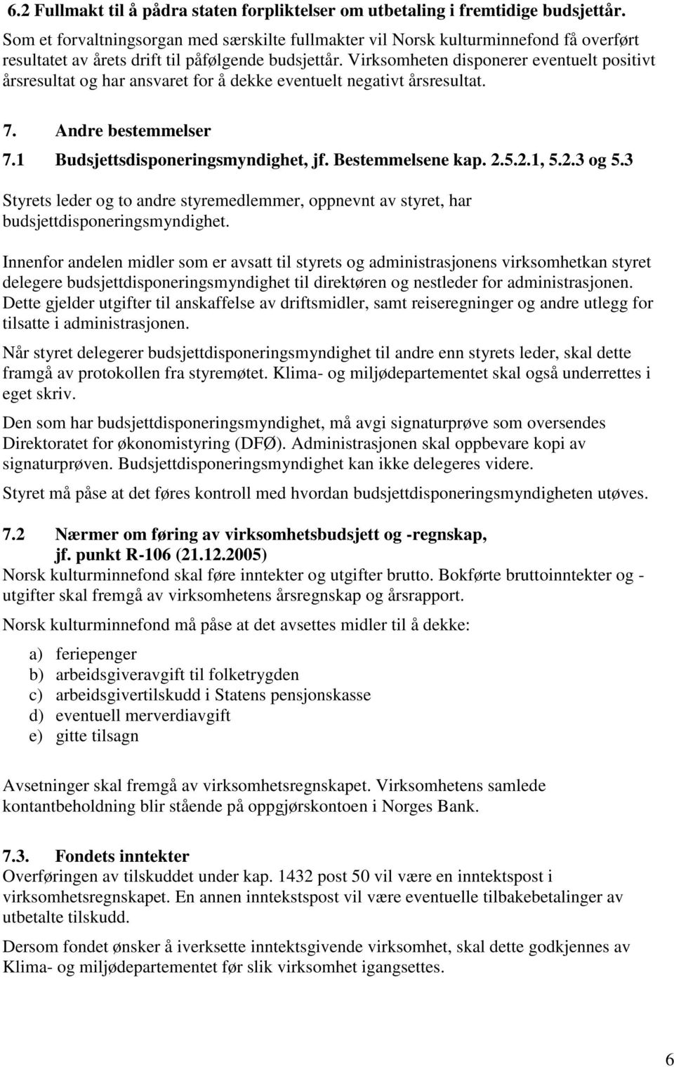 Virksomheten disponerer eventuelt positivt årsresultat og har ansvaret for å dekke eventuelt negativt årsresultat. 7. Andre bestemmelser 7.1 Budsjettsdisponeringsmyndighet, jf. Bestemmelsene kap. 2.5.