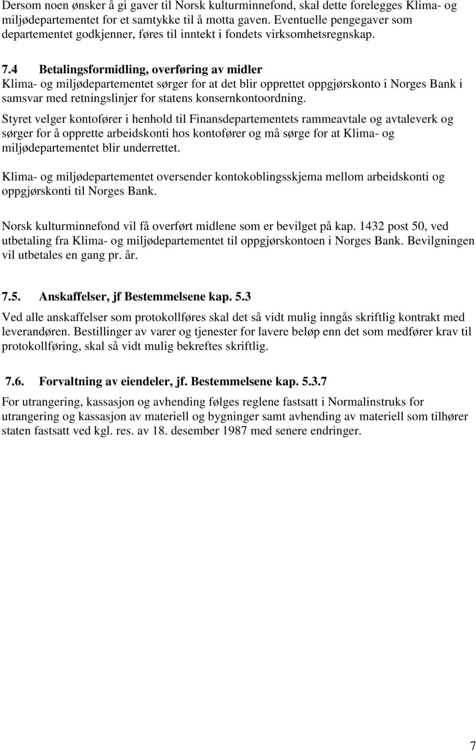 4 Betalingsformidling, overføring av midler Klima- og miljødepartementet sørger for at det blir opprettet oppgjørskonto i Norges Bank i samsvar med retningslinjer for statens konsernkontoordning.