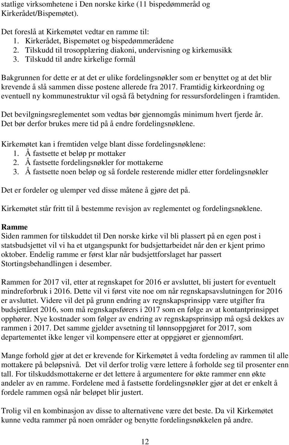 Tilskudd til andre kirkelige formål Bakgrunnen for dette er at det er ulike fordelingsnøkler som er benyttet og at det blir krevende å slå sammen disse postene allerede fra 2017.