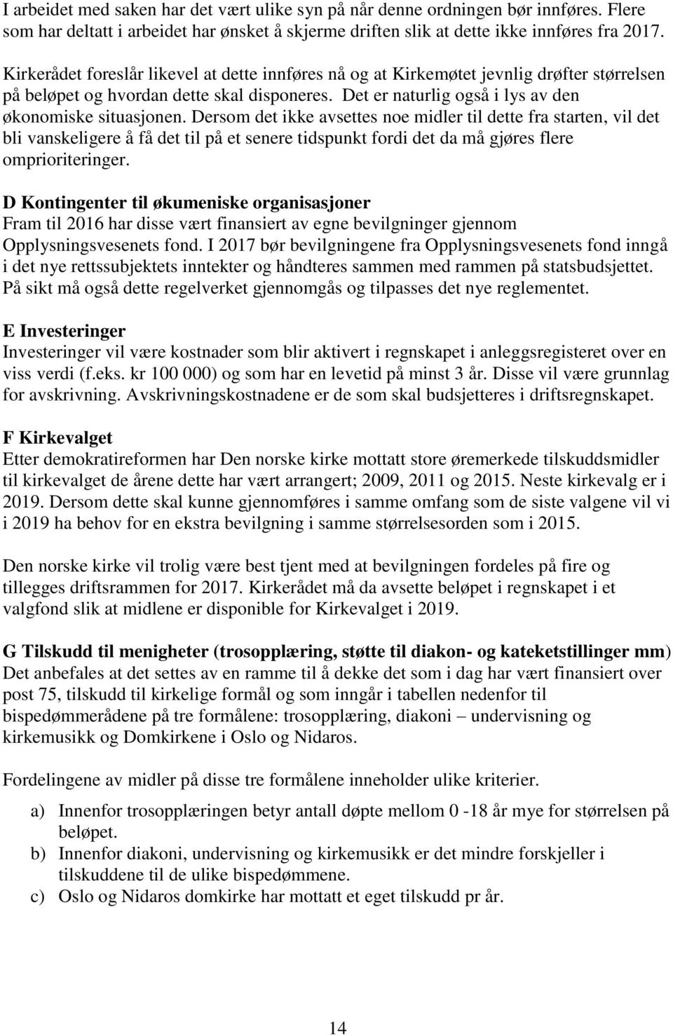 Dersom det ikke avsettes noe midler til dette fra starten, vil det bli vanskeligere å få det til på et senere tidspunkt fordi det da må gjøres flere omprioriteringer.