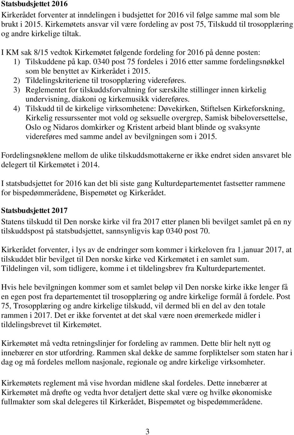 I KM sak 8/15 vedtok Kirkemøtet følgende fordeling for 2016 på denne posten: 1) Tilskuddene på kap. 0340 post 75 fordeles i 2016 etter samme fordelingsnøkkel som ble benyttet av Kirkerådet i 2015.