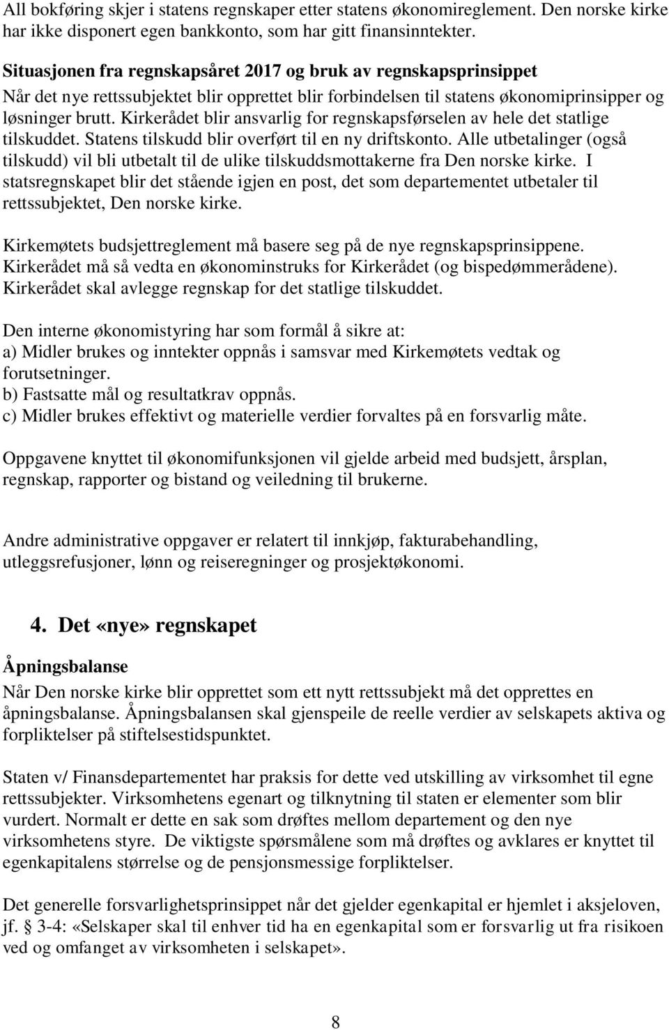 Kirkerådet blir ansvarlig for regnskapsførselen av hele det statlige tilskuddet. Statens tilskudd blir overført til en ny driftskonto.