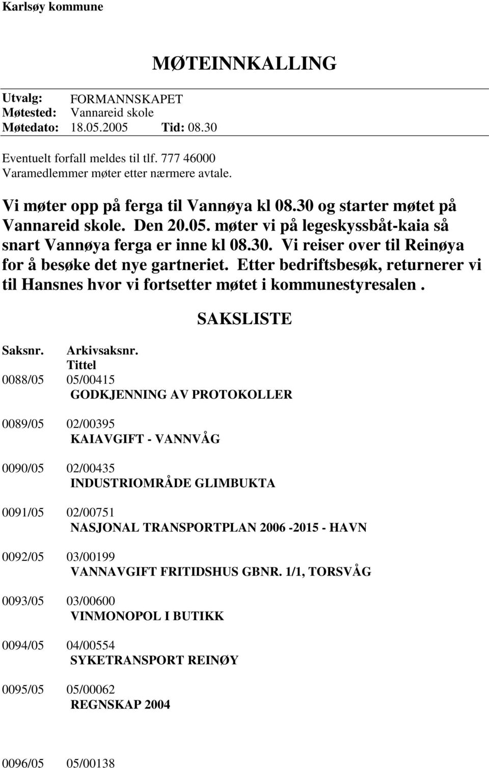 Etter bedriftsbesøk, returnerer vi til Hansnes hvor vi fortsetter møtet i kommunestyresalen. SAKSLISTE Saksnr. Arkivsaksnr.