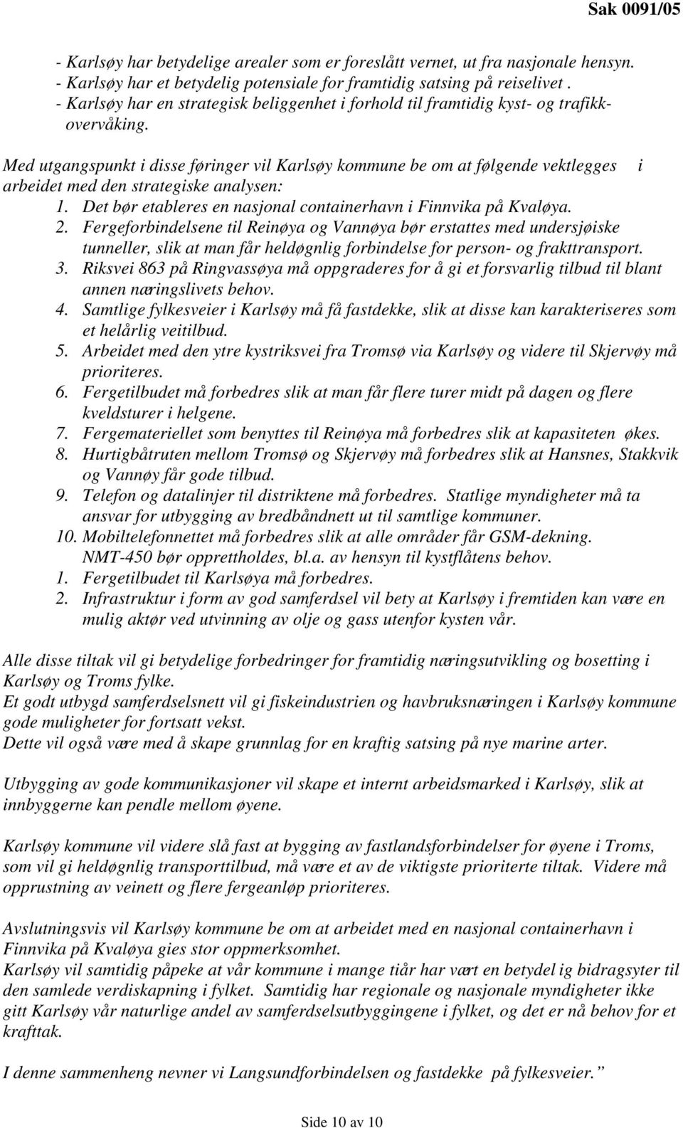 Med utgangspunkt i disse føringer vil Karlsøy kommune be om at følgende vektlegges i arbeidet med den strategiske analysen: 1. Det bør etableres en nasjonal containerhavn i Finnvika på Kvaløya. 2.