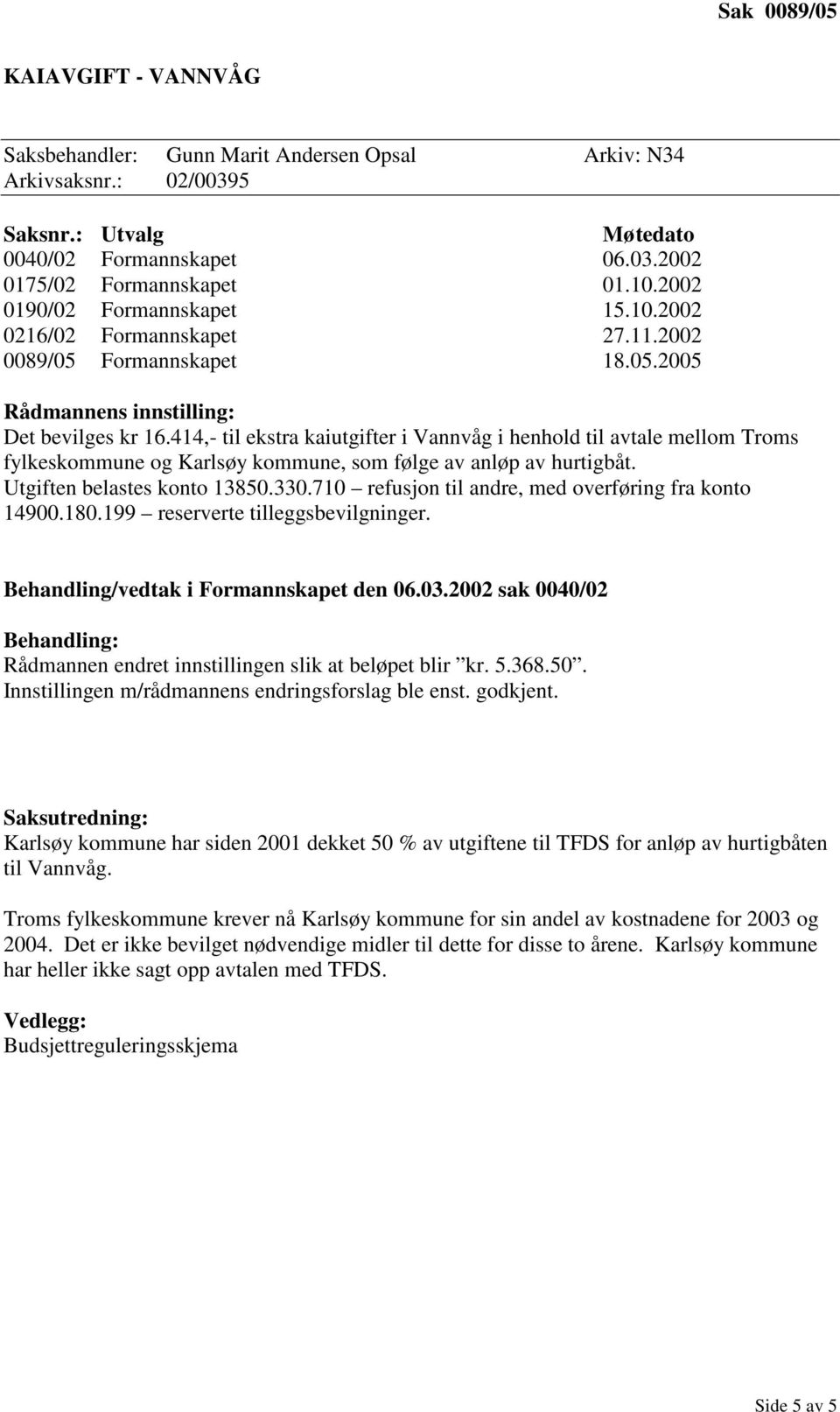 414,- til ekstra kaiutgifter i Vannvåg i henhold til avtale mellom Troms fylkeskommune og Karlsøy kommune, som følge av anløp av hurtigbåt. Utgiften belastes konto 13850.330.