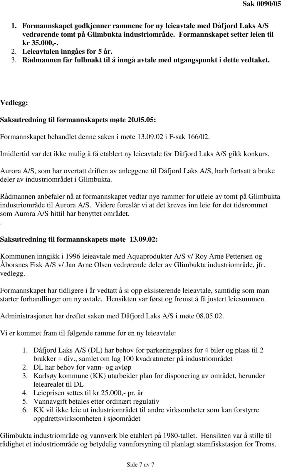 05: Formannskapet behandlet denne saken i møte 13.09.02 i F-sak 166/02. Imidlertid var det ikke mulig å få etablert ny leieavtale før Dåfjord Laks A/S gikk konkurs.