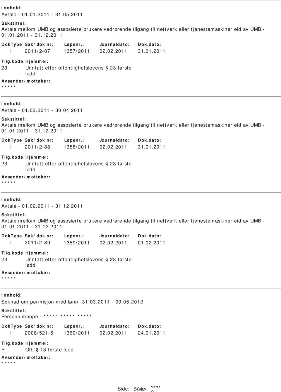 0.011-31.1.011 Avtale mellom MB og assosierte brukere vedrørende tilgang til nettverk eller tjenestemaskiner eid av MB - 01.01.011-31.1.011 011/-89 1359/011 0.0.011 01.0.011 3 nntatt etter offentlighetslovens 3 første ledd Søknad om permisjon med lønn -31.