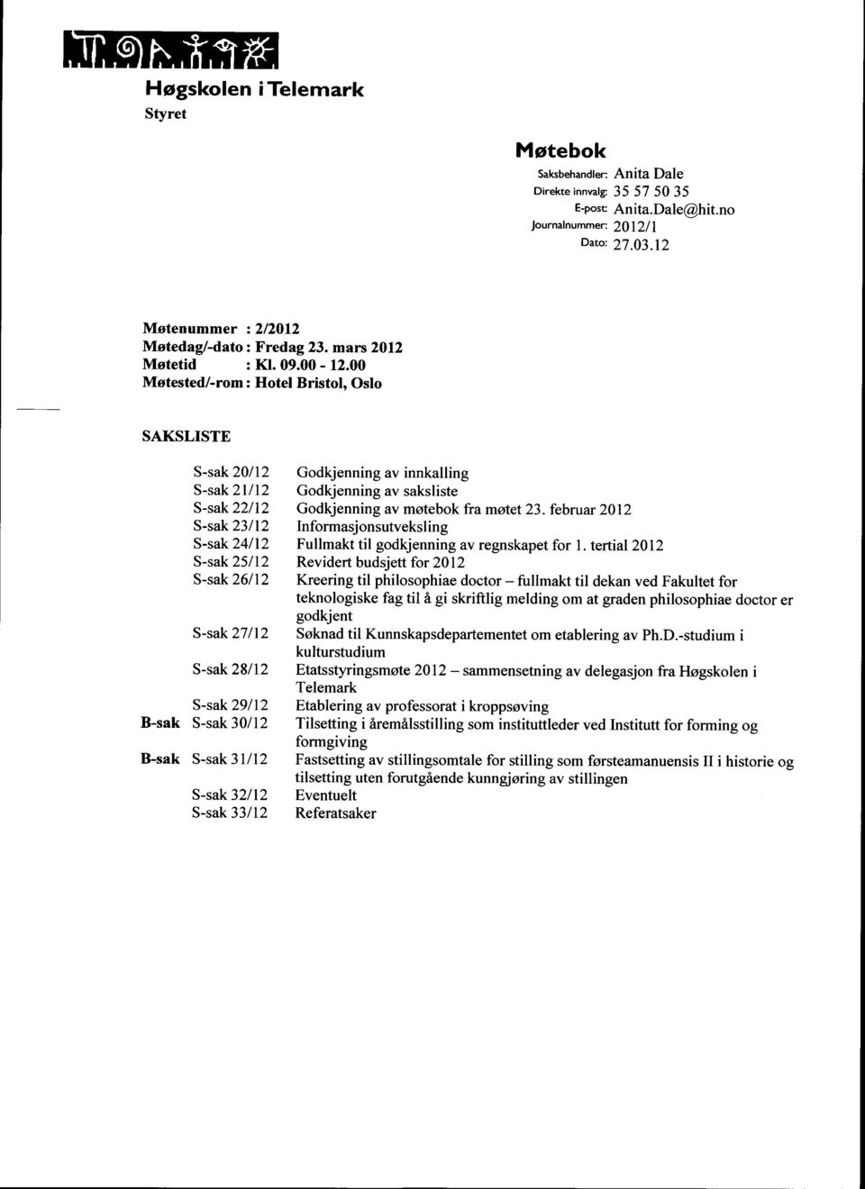 00 Møtested/-rom: Hotel Bristol, Oslo SAKSLISTE B-sak B-sak S-sak 20/12 Godkjenning av innkalling S-sak 21/12 Godkjenning av saksliste S-sak 22/12 Godkjenning av møtebok fra møtet 23.