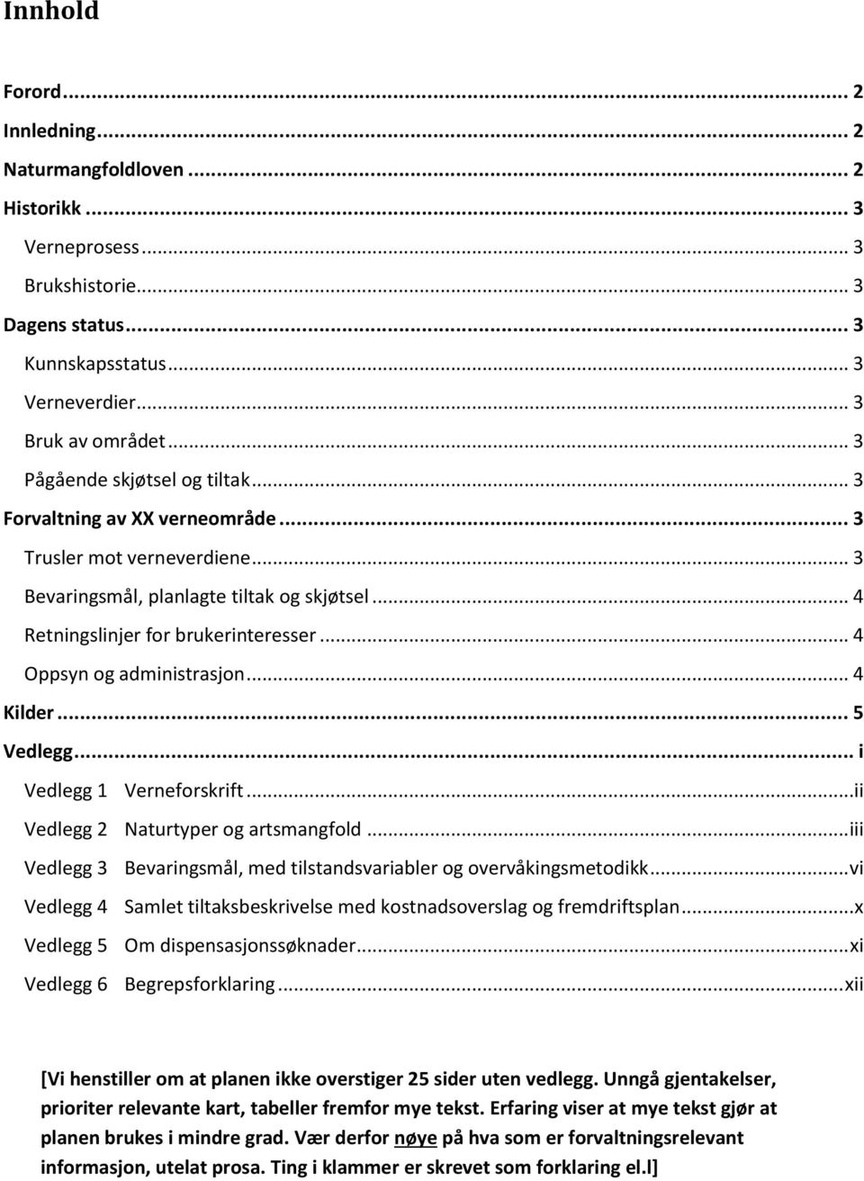 .. 4 Oppsyn og administrasjon... 4 Kilder... 5 Vedlegg... i Vedlegg 1 Verneforskrift...ii Vedlegg 2 Naturtyper og artsmangfold.