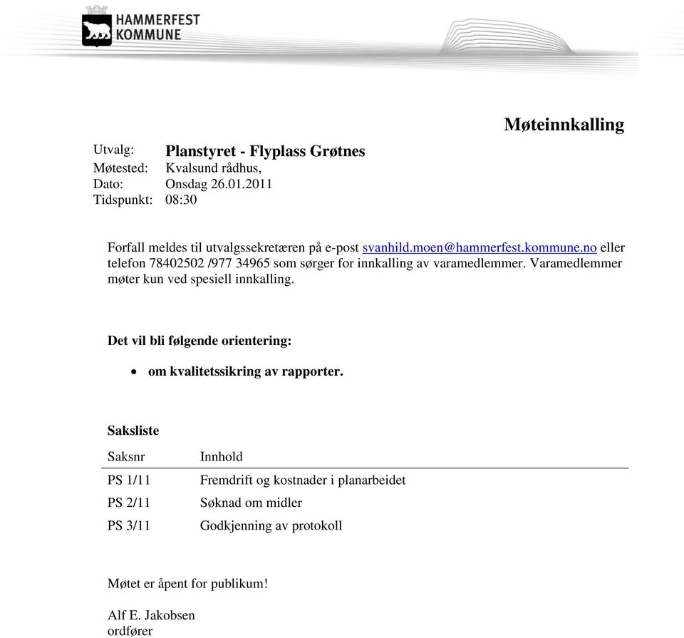 no eller telefon 78402502 /977 34965 som sørger for innkalling av varamedlemmer. Varamedlemmer møter kun ved spesiell innkalling.