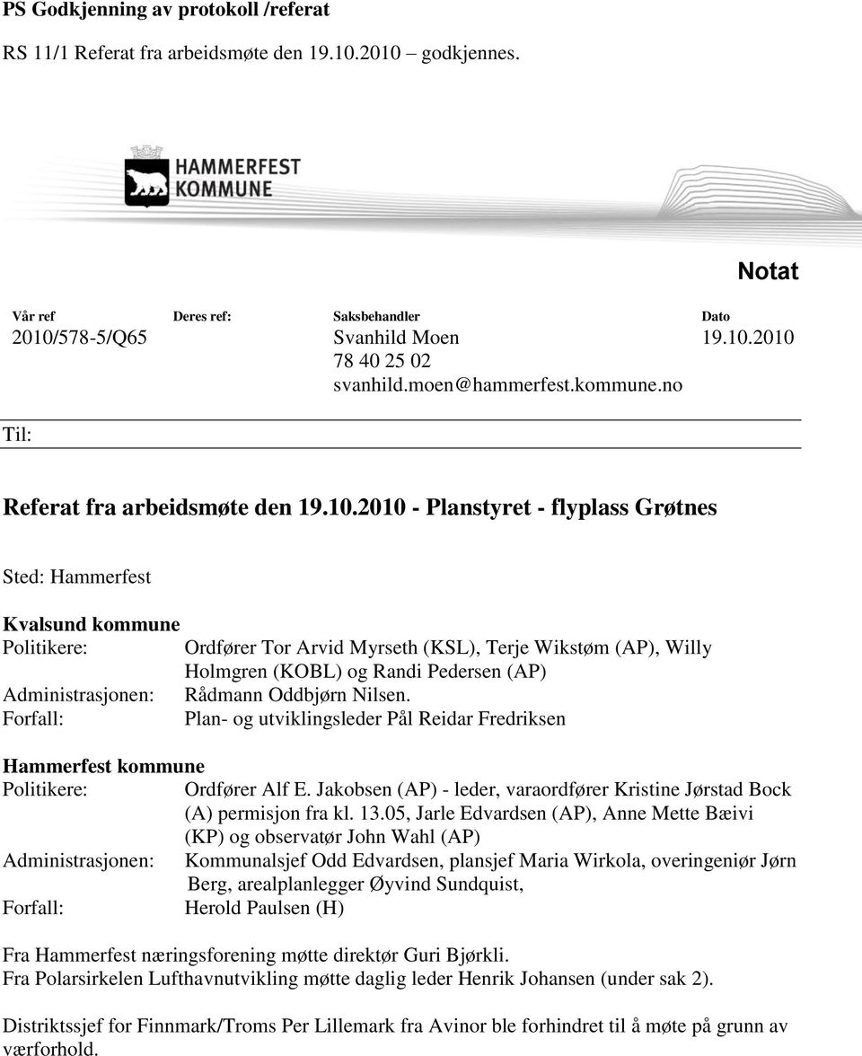 2010 Referat fra arbeidsmøte den 19.10.2010 - Planstyret - flyplass Grøtnes Sted: Hammerfest Kvalsund kommune Politikere: Administrasjonen: Forfall: Ordfører Tor Arvid Myrseth (KSL), Terje Wikstøm