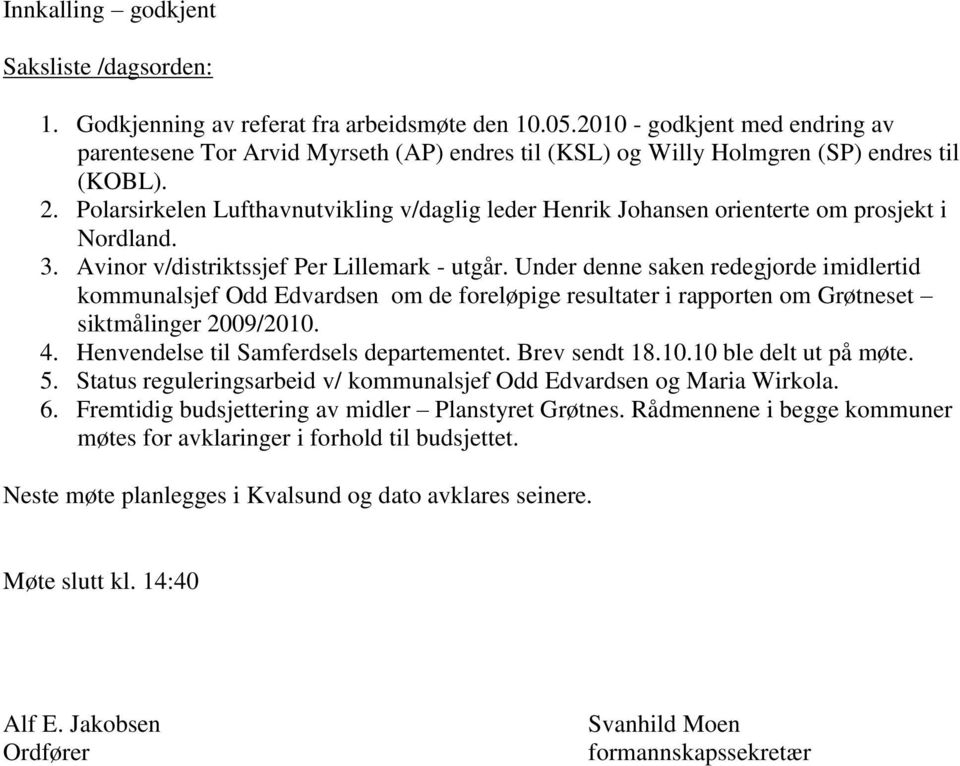 Polarsirkelen Lufthavnutvikling v/daglig leder Henrik Johansen orienterte om prosjekt i Nordland. 3. Avinor v/distriktssjef Per Lillemark - utgår.