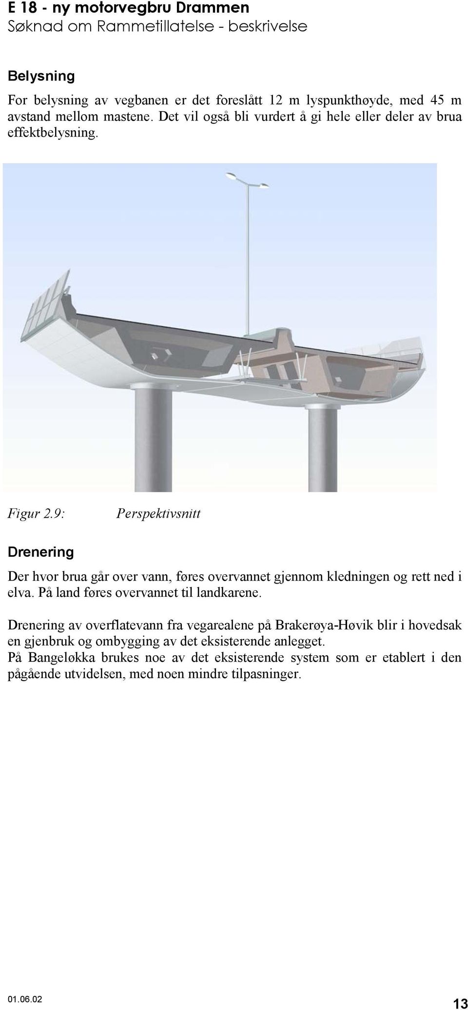 9: Perspektivsnitt Drenering Der hvor brua går over vann, føres overvannet gjennom kledningen og rett ned i elva. På land føres overvannet til landkarene.