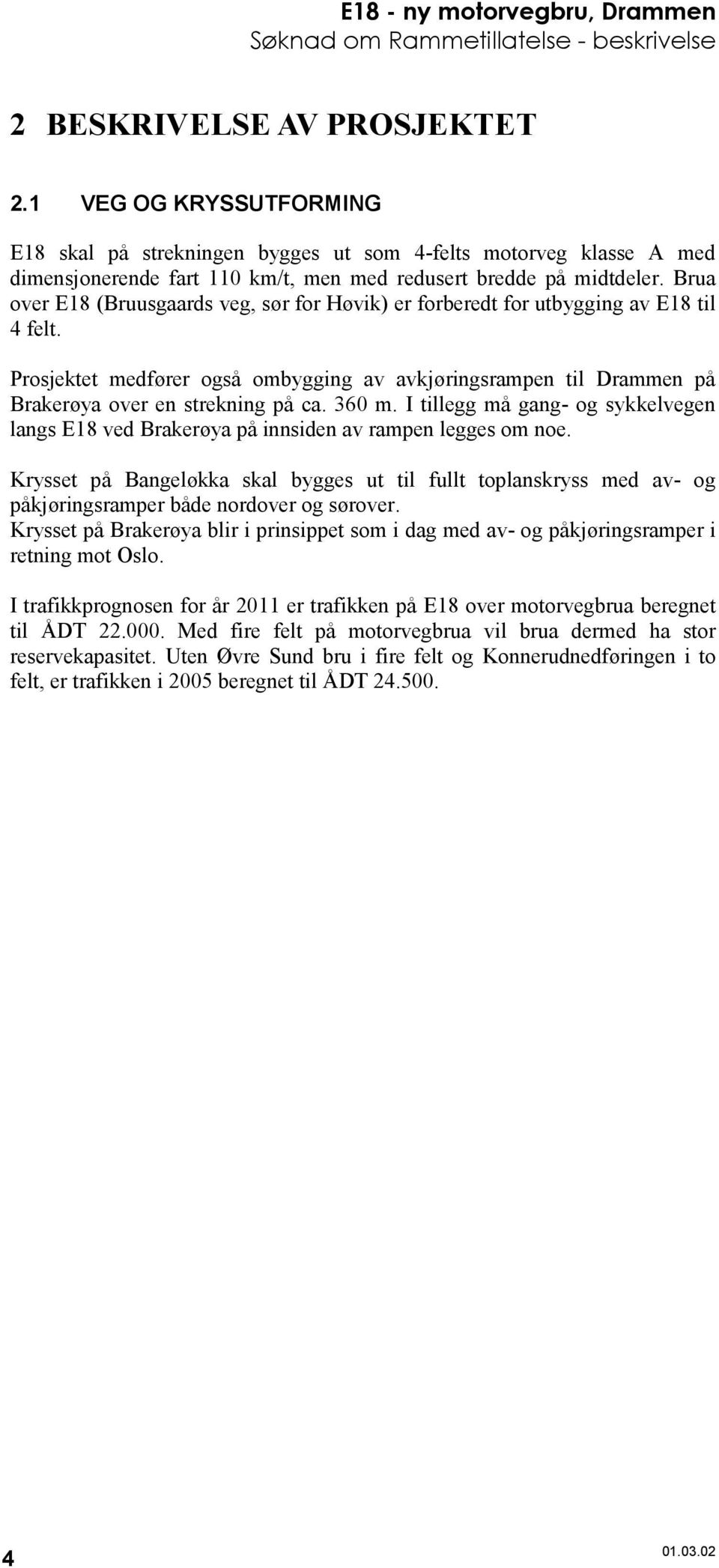 Brua over E18 (Bruusgaards veg, sør for Høvik) er forberedt for utbygging av E18 til 4 felt. Prosjektet medfører også ombygging av avkjøringsrampen til Drammen på Brakerøya over en strekning på ca.