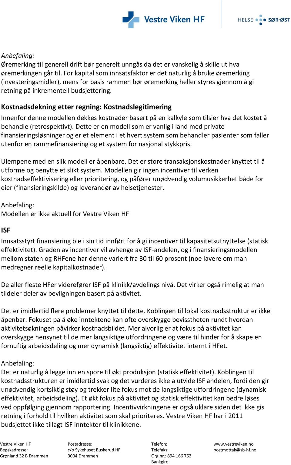 Kostnadsdekning etter regning: Kostnadslegitimering Innenfor denne modellen dekkes kostnader basert på en kalkyle som tilsier hva det kostet å behandle (retrospektivt).