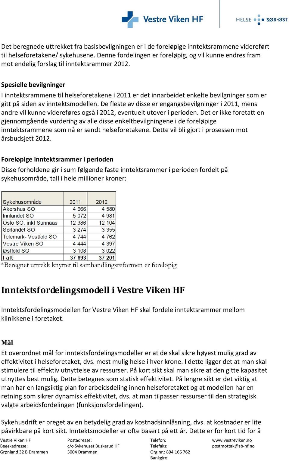 Spesielle bevilgninger I inntektsrammene til helseforetakene i 2011 er det innarbeidet enkelte bevilgninger som er gitt på siden av inntektsmodellen.