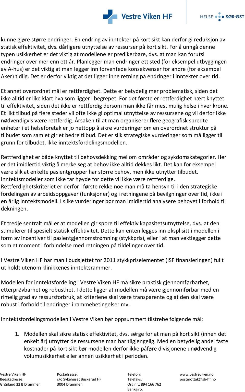 Planlegger man endringer ett sted (for eksempel utbyggingen av A-hus) er det viktig at man legger inn forventede konsekvenser for andre (for eksempel Aker) tidlig.