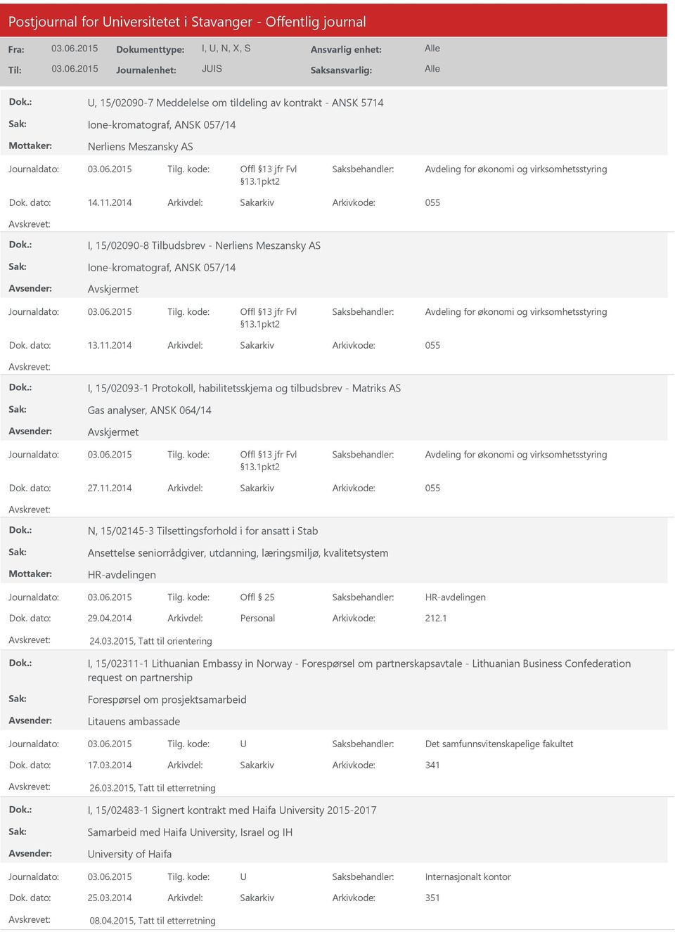 dato: 27.11.2014 Arkivdel: Sakarkiv N, 15/02145-3 Tilsettingsforhold i for ansatt i Stab Ansettelse seniorrådgiver, utdanning, læringsmiljø, kvalitetsystem HR-avdelingen Offl 25 HR-avdelingen Dok.