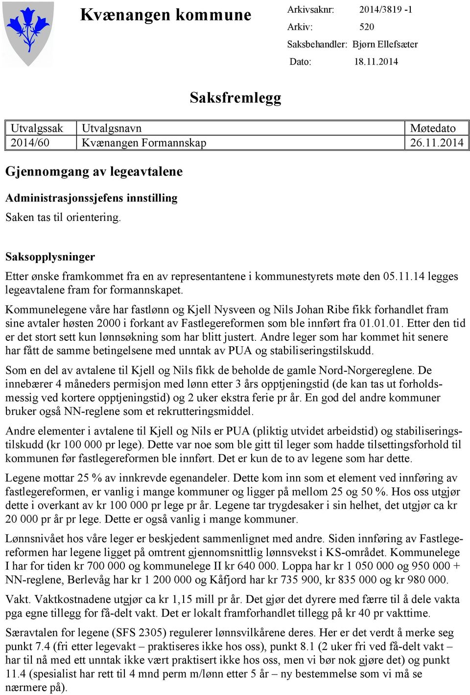 Kommunelegene våre har fastlønn og Kjell Nysveen og Nils Johan Ribe fikk forhandlet fram sine avtaler høsten 2000 i forkant av Fastlegereformen som ble innført fra 01.