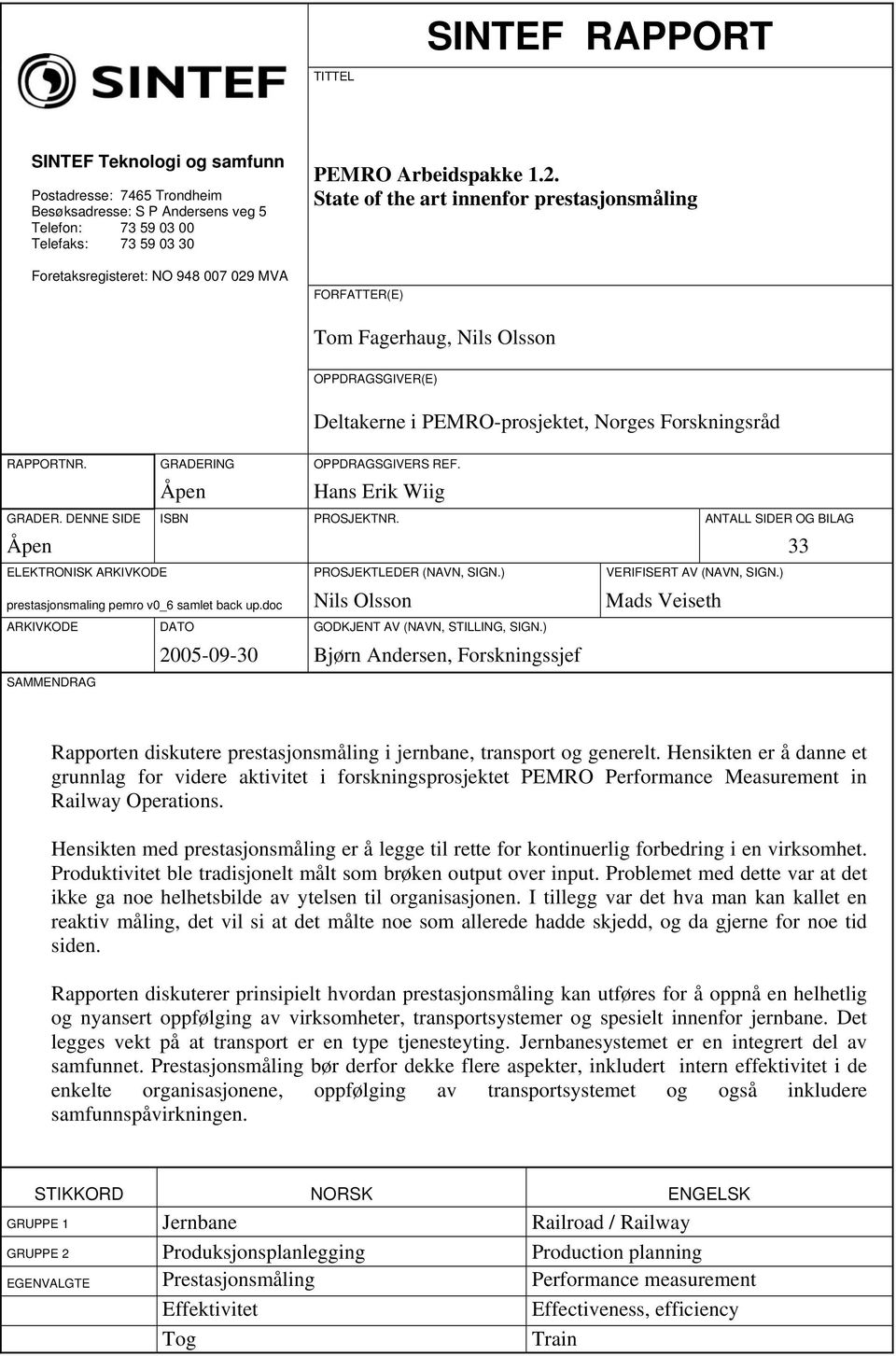 GRADERING OPPDRAGSGIVERS REF. Åpen Hans Erik Wiig GRADER. DENNE SIDE ISBN PROSJEKTNR. ANTALL SIDER OG BILAG Åpen 33 ELEKTRONISK ARKIVKODE PROSJEKTLEDER (NAVN, SIGN.) VERIFISERT AV (NAVN, SIGN.