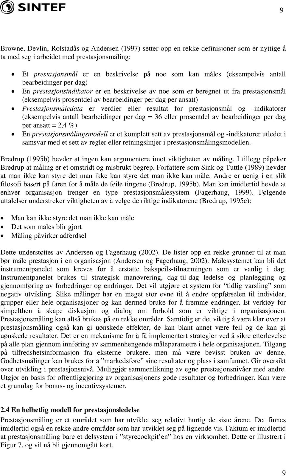 Prestasjonsmåledata er verdier eller resultat for prestasjonsmål og -indikatorer (eksempelvis antall bearbeidinger per dag = 36 eller prosentdel av bearbeidinger per dag per ansatt = 2,4 %) En