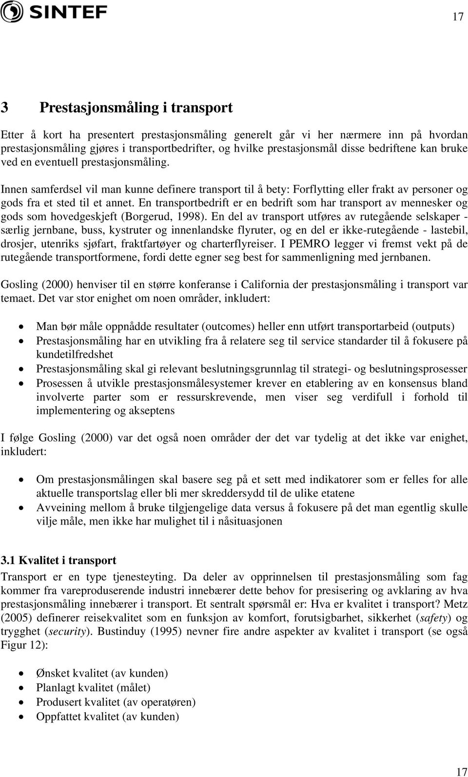 En transportbedrift er en bedrift som har transport av mennesker og gods som hovedgeskjeft (Borgerud, 1998).