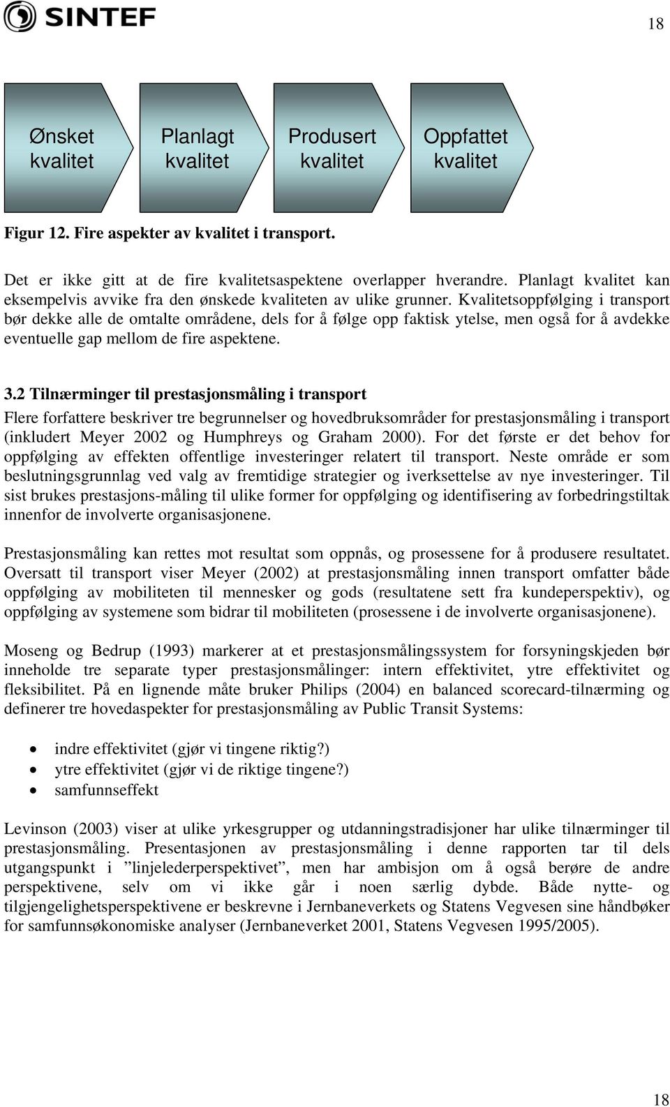 Kvalitetsoppfølging i transport bør dekke alle de omtalte områdene, dels for å følge opp faktisk ytelse, men også for å avdekke eventuelle gap mellom de fire aspektene. 3.