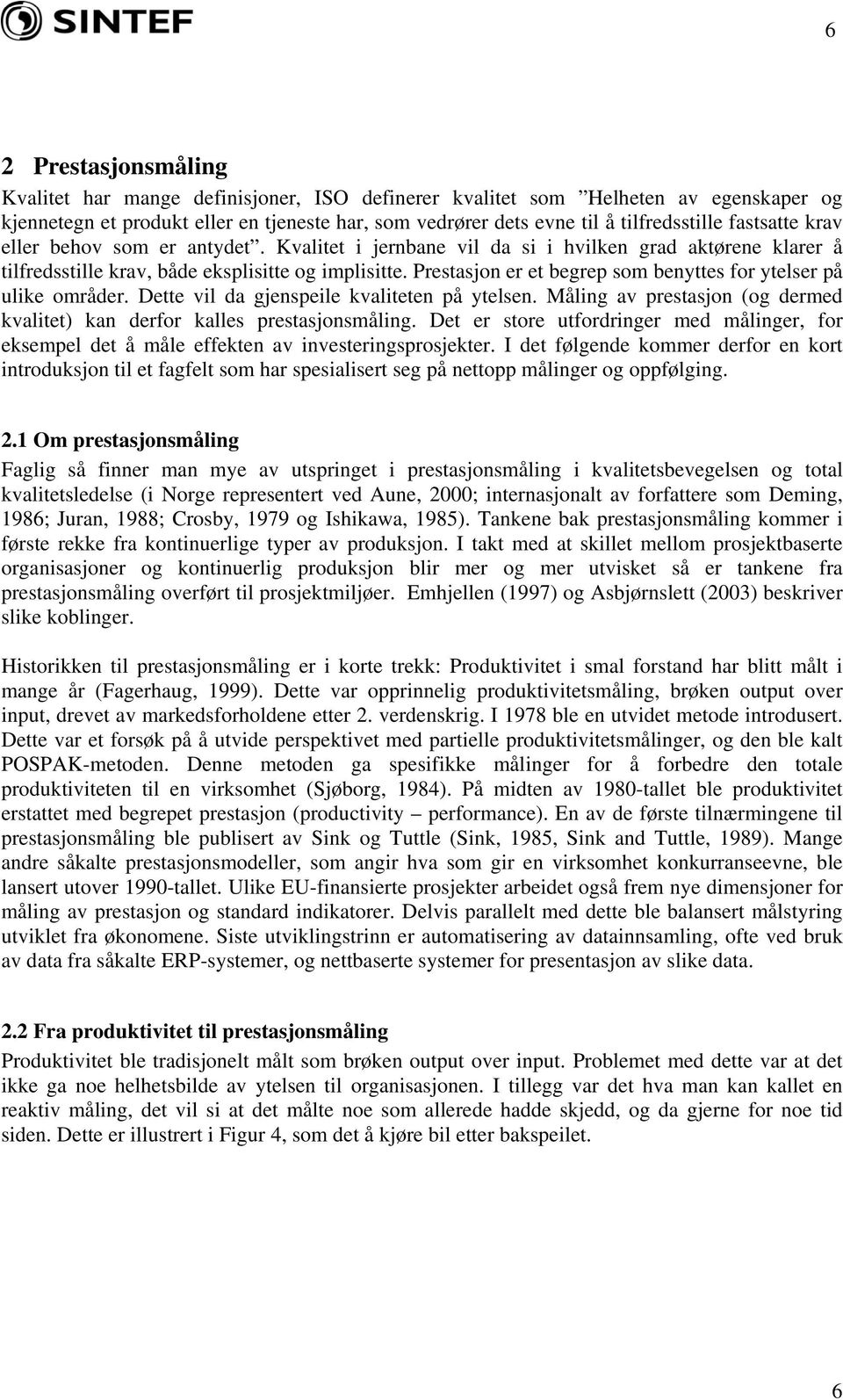 Prestasjon er et begrep som benyttes for ytelser på ulike områder. Dette vil da gjenspeile kvaliteten på ytelsen. Måling av prestasjon (og dermed kvalitet) kan derfor kalles prestasjonsmåling.