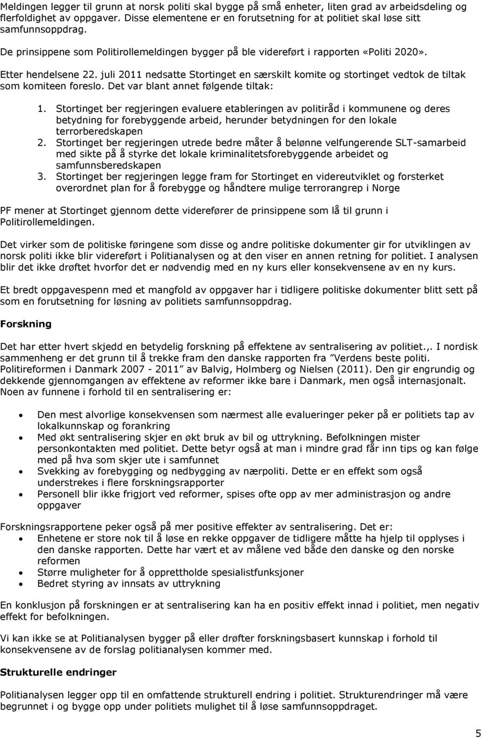 juli 2011 nedsatte Stortinget en særskilt komite og stortinget vedtok de tiltak som komiteen foreslo. Det var blant annet følgende tiltak: 1.