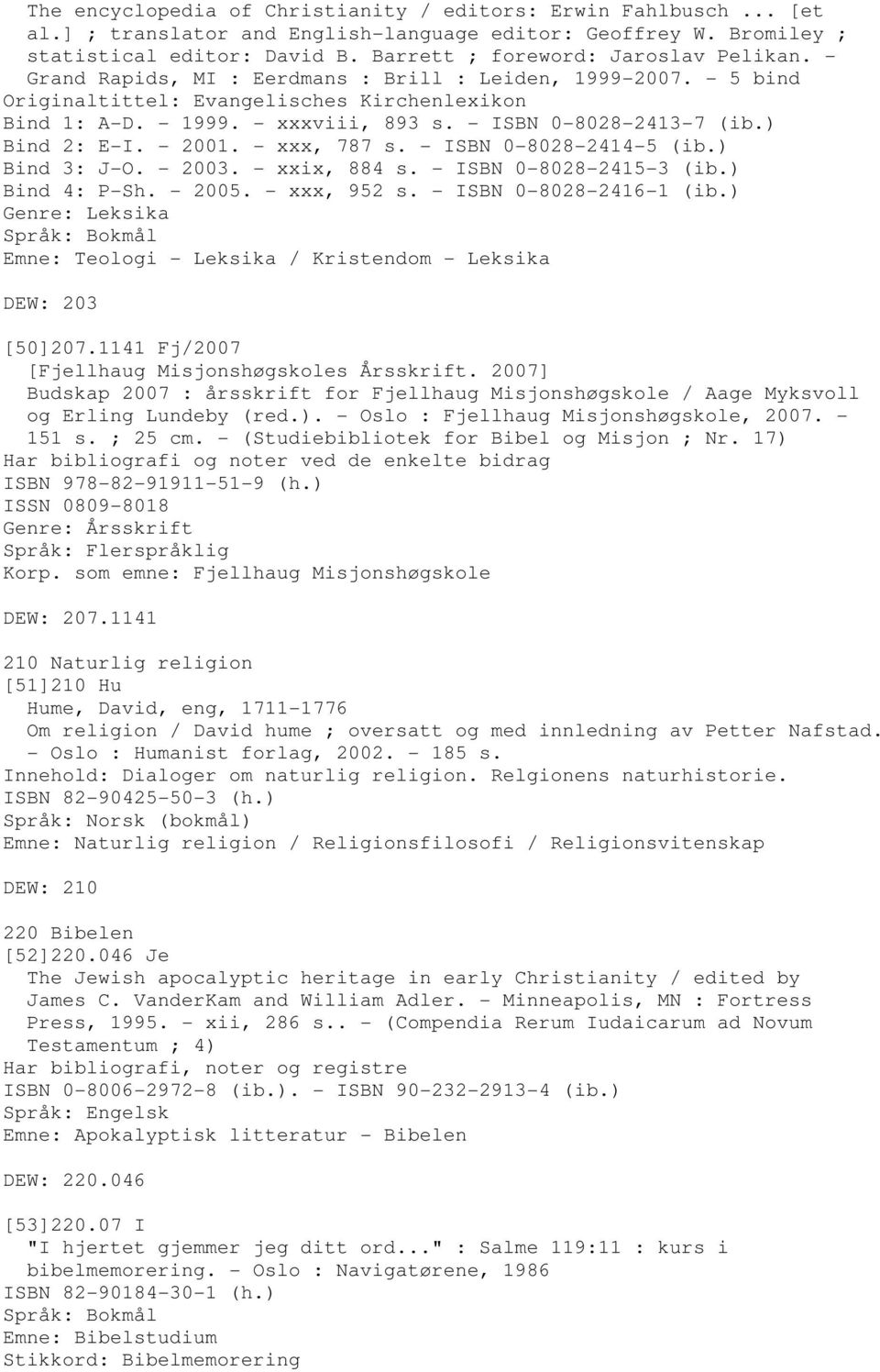 - ISBN 0-8028-2413-7 (ib.) Bind 2: E-I. - 2001. - xxx, 787 s. - ISBN 0-8028-2414-5 (ib.) Bind 3: J-O. - 2003. - xxix, 884 s. - ISBN 0-8028-2415-3 (ib.) Bind 4: P-Sh. - 2005. - xxx, 952 s.