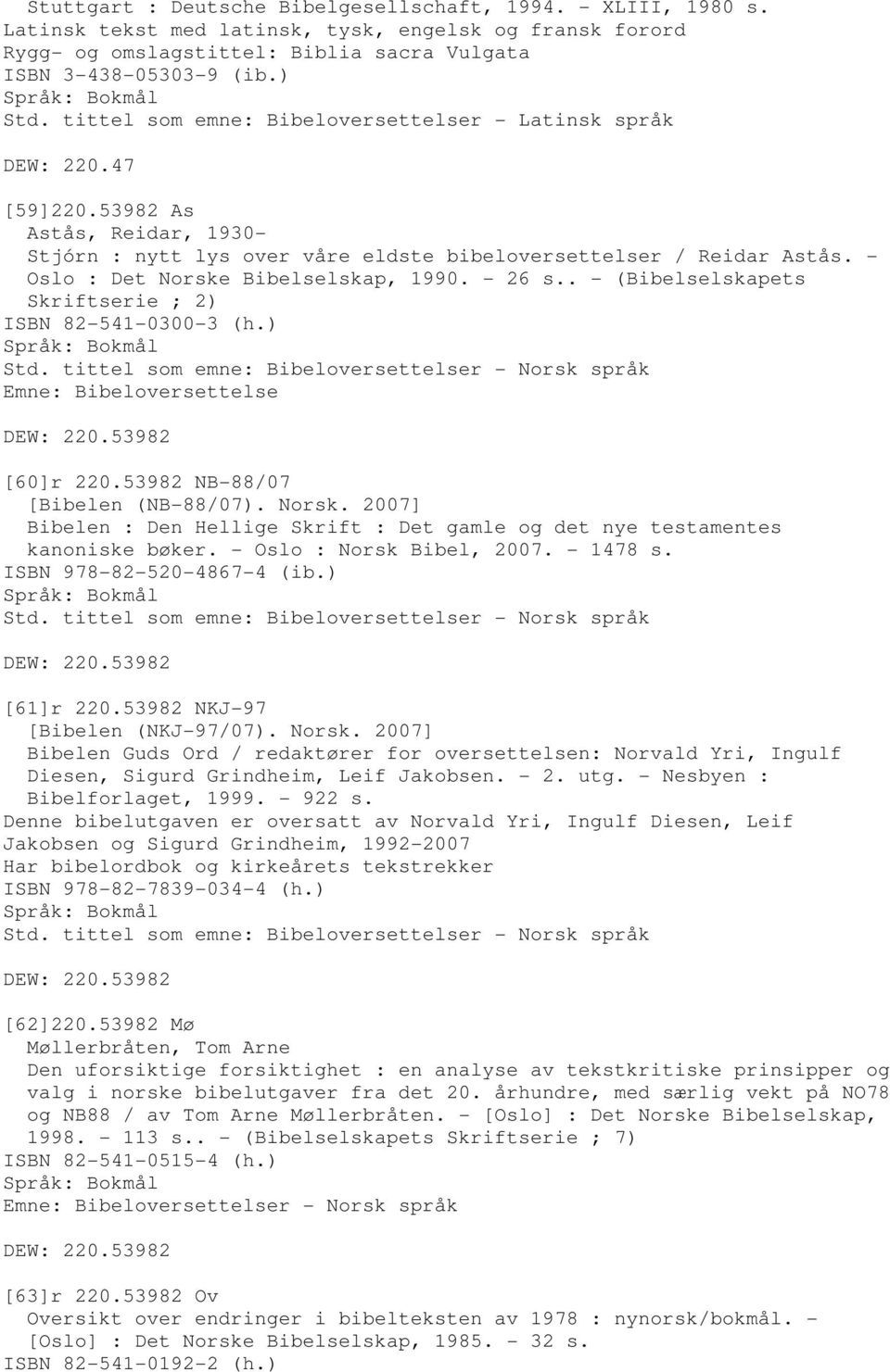 - Oslo : Det Norske Bibelselskap, 1990. - 26 s.. - (Bibelselskapets Skriftserie ; 2) ISBN 82-541-0300-3 (h.) Std. tittel som emne: Bibeloversettelser - Norsk språk Emne: Bibeloversettelse DEW: 220.