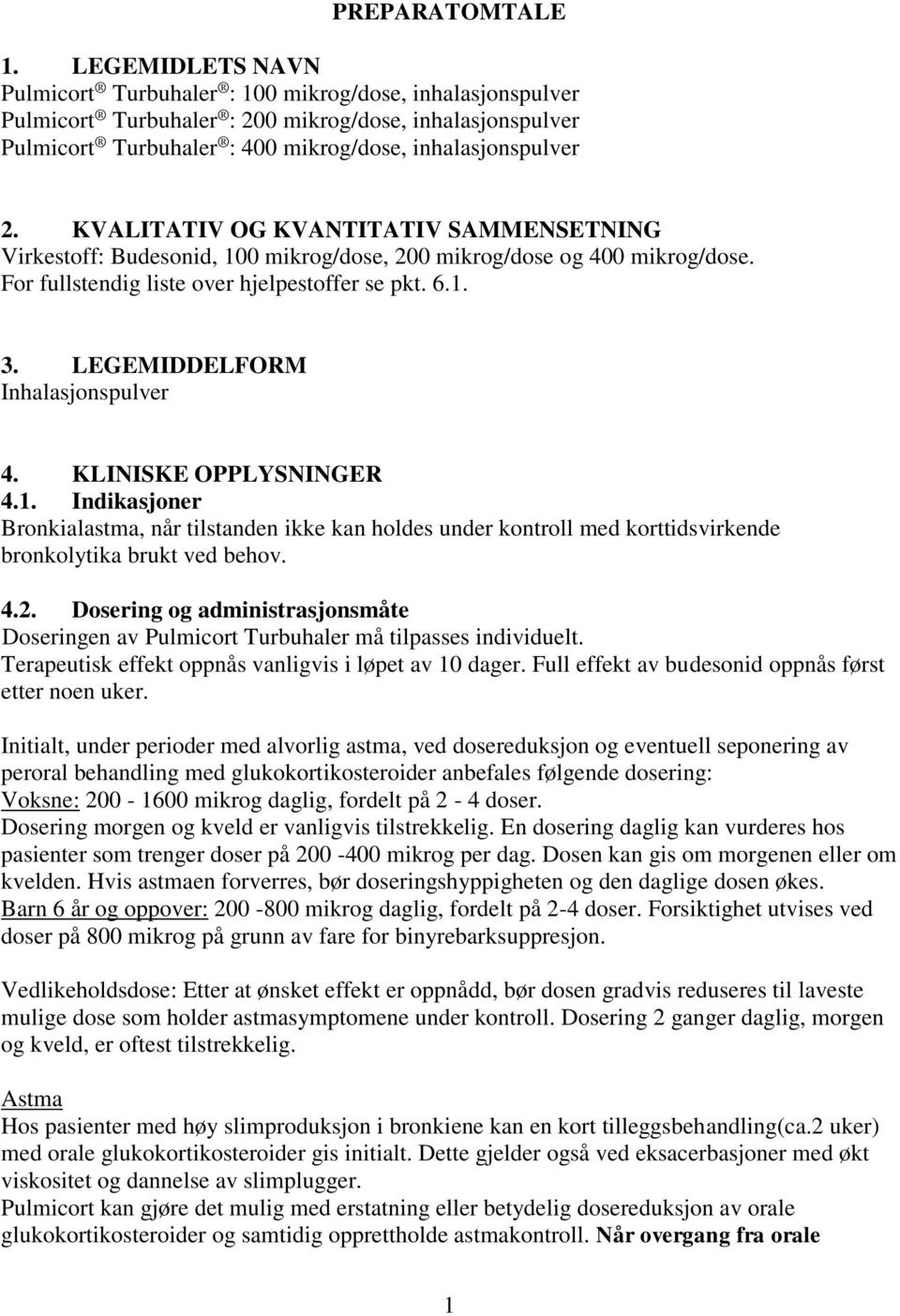 KVALITATIV OG KVANTITATIV SAMMENSETNING Virkestoff: Budesonid, 100 mikrog/dose, 200 mikrog/dose og 400 mikrog/dose. For fullstendig liste over hjelpestoffer se pkt. 6.1. 3.