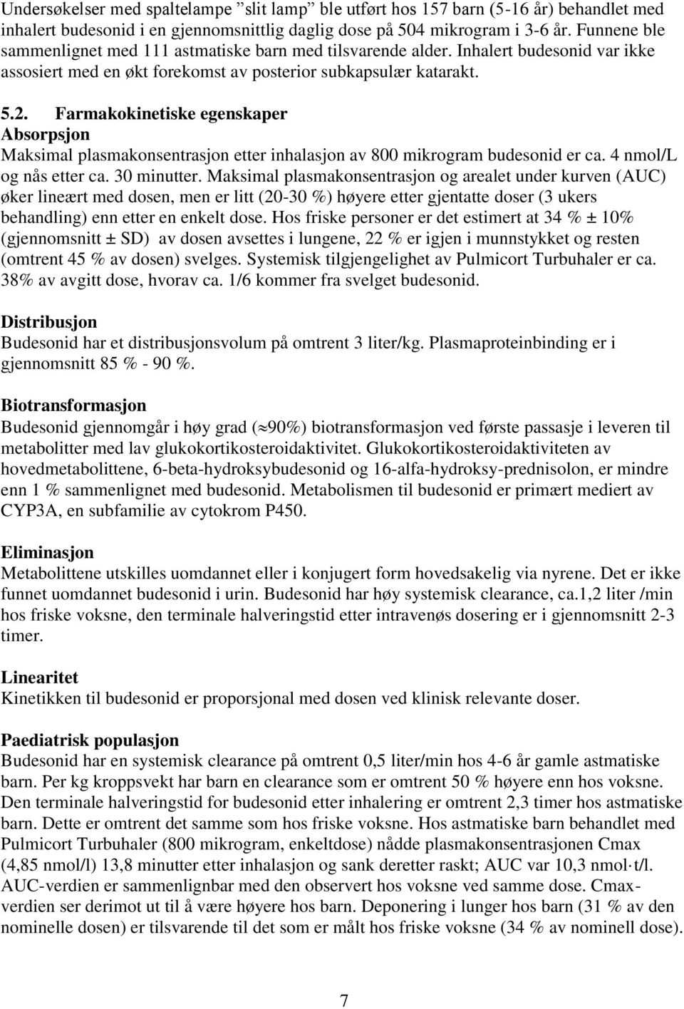 Farmakokinetiske egenskaper Absorpsjon Maksimal plasmakonsentrasjon etter inhalasjon av 800 mikrogram budesonid er ca. 4 nmol/l og nås etter ca. 30 minutter.