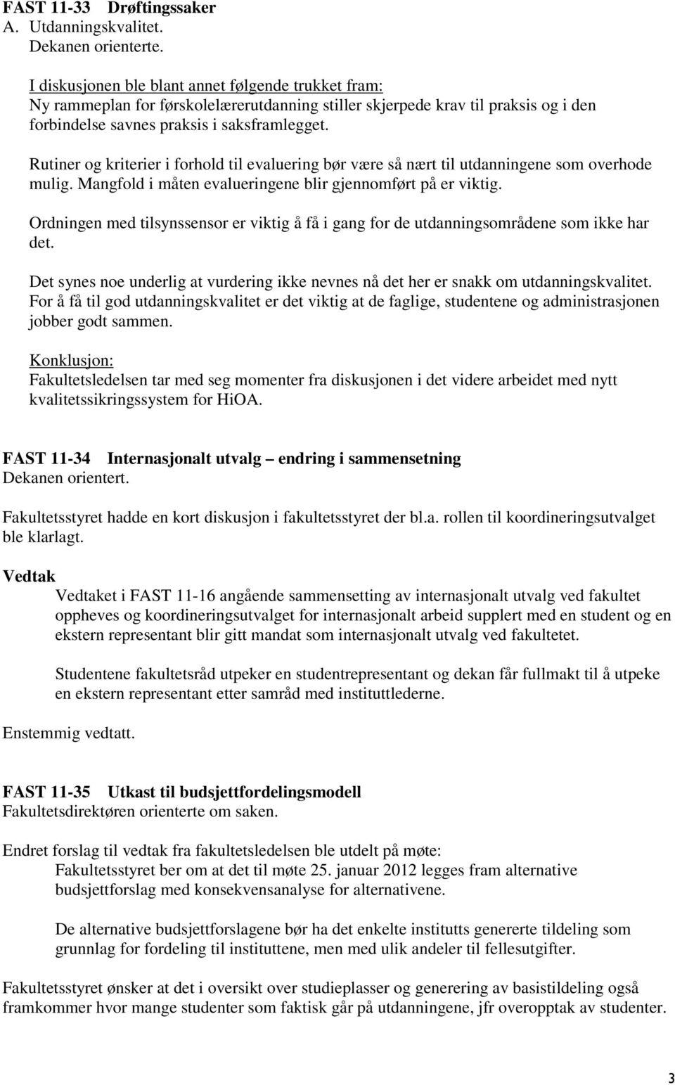 Rutiner og kriterier i forhold til evaluering bør være så nært til utdanningene som overhode mulig. Mangfold i måten evalueringene blir gjennomført på er viktig.