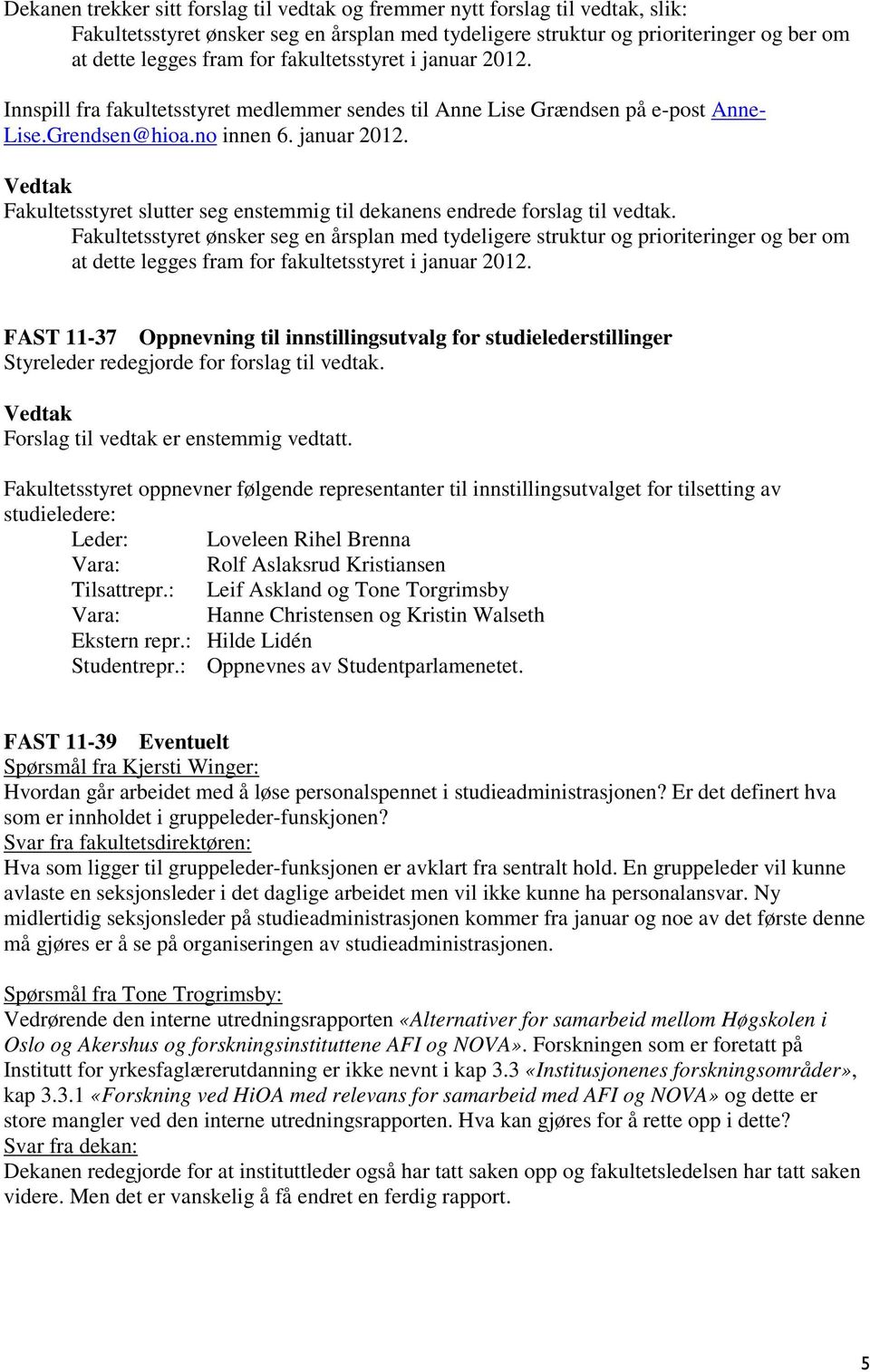 Fakultetsstyret ønsker seg en årsplan med tydeligere struktur og prioriteringer og ber om at dette legges fram for fakultetsstyret i januar 2012.