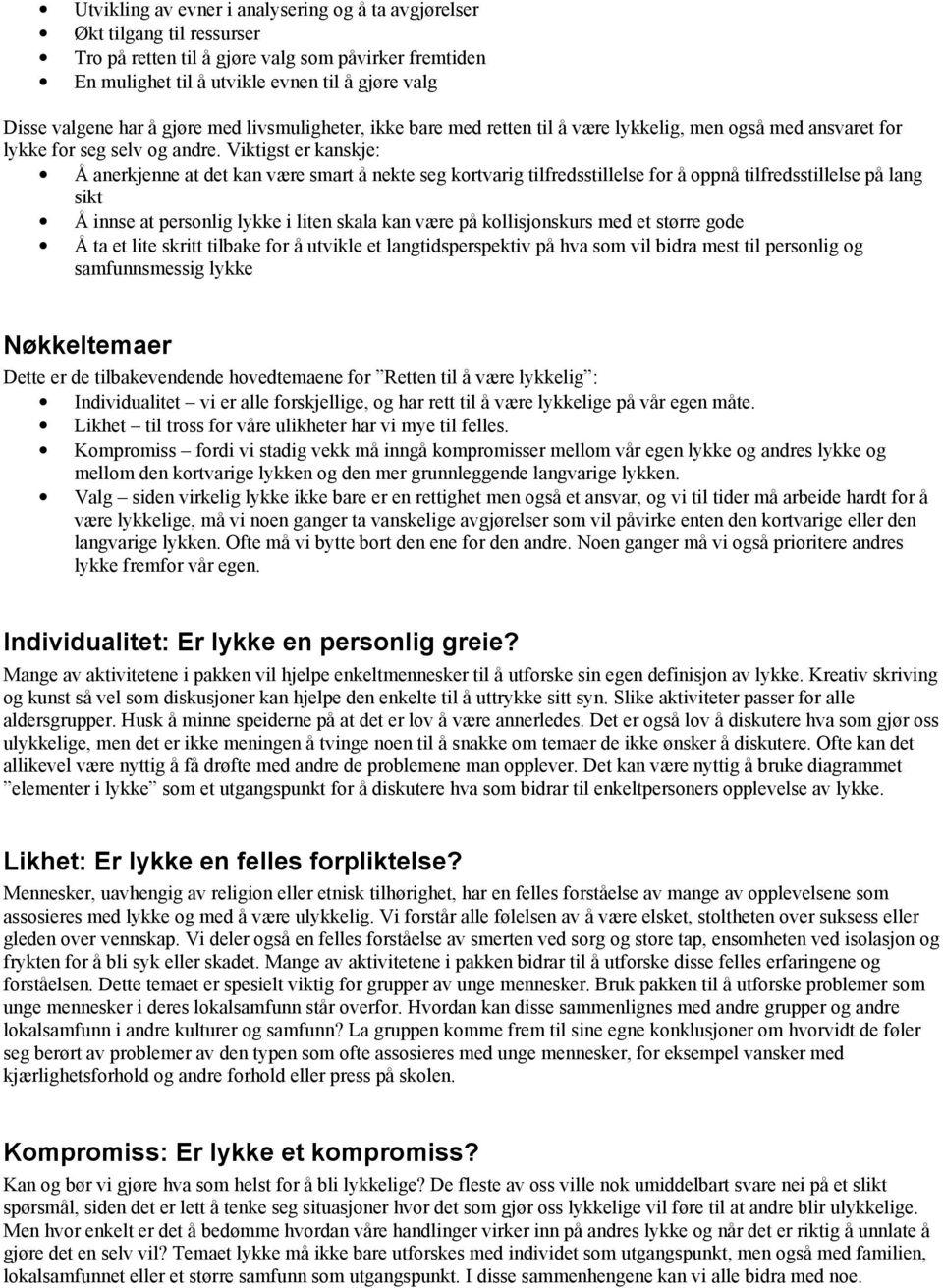 Viktigst er kanskje: Å anerkjenne at det kan være smart å nekte seg kortvarig tilfredsstillelse for å oppnå tilfredsstillelse på lang sikt Å innse at personlig lykke i liten skala kan være på