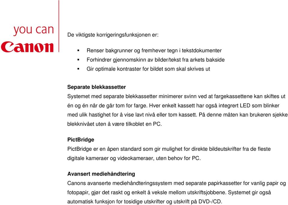 Hver enkelt kassett har også integrert LED som blinker med ulik hastighet for å vise lavt nivå eller tom kassett. På denne måten kan brukeren sjekke blekknivået uten å være tilkoblet en PC.