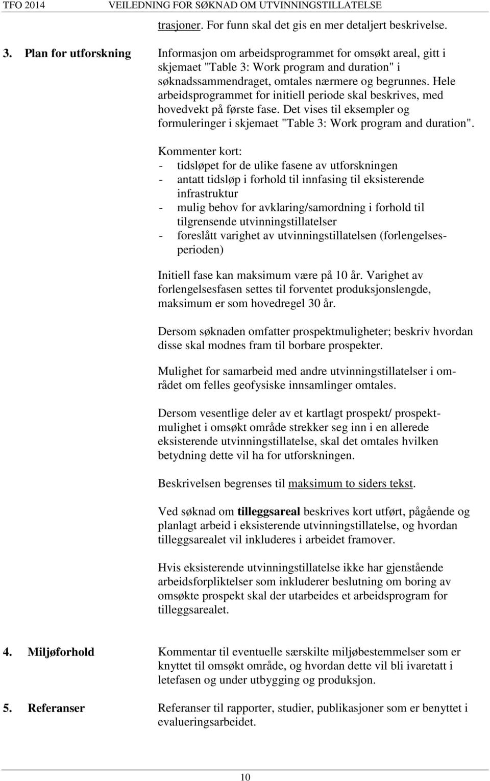 Hele arbeidsprogrammet for initiell periode skal beskrives, med hovedvekt på første fase. Det vises til eksempler og formuleringer i skjemaet "Table 3: Work program and duration".