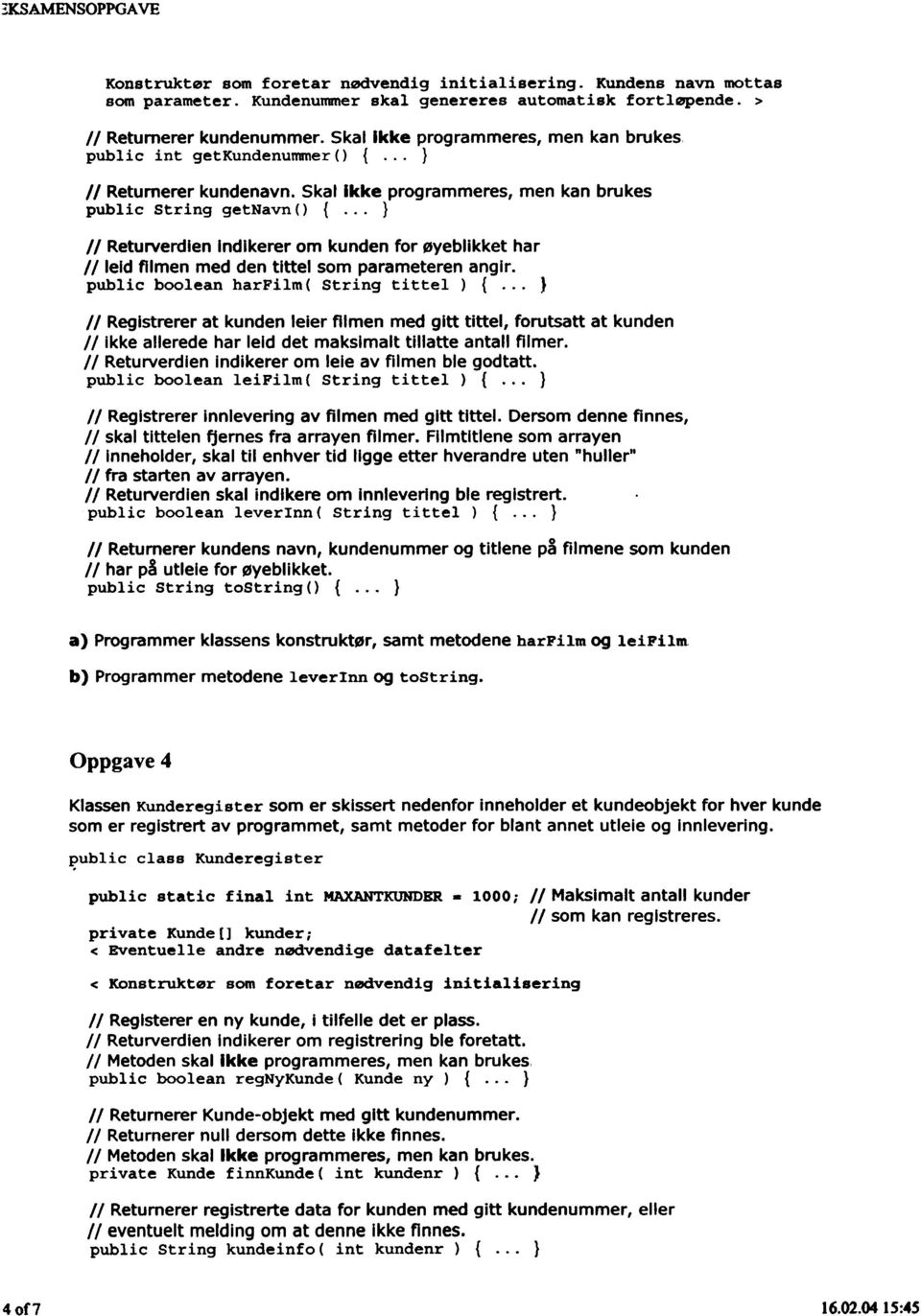 .. } I1 Returverdlen Indikerer om kunden for øyeblikket har I1 leid filmen med den tittel som parameteren angir. public boolean harfilm( String tittel) { 000.