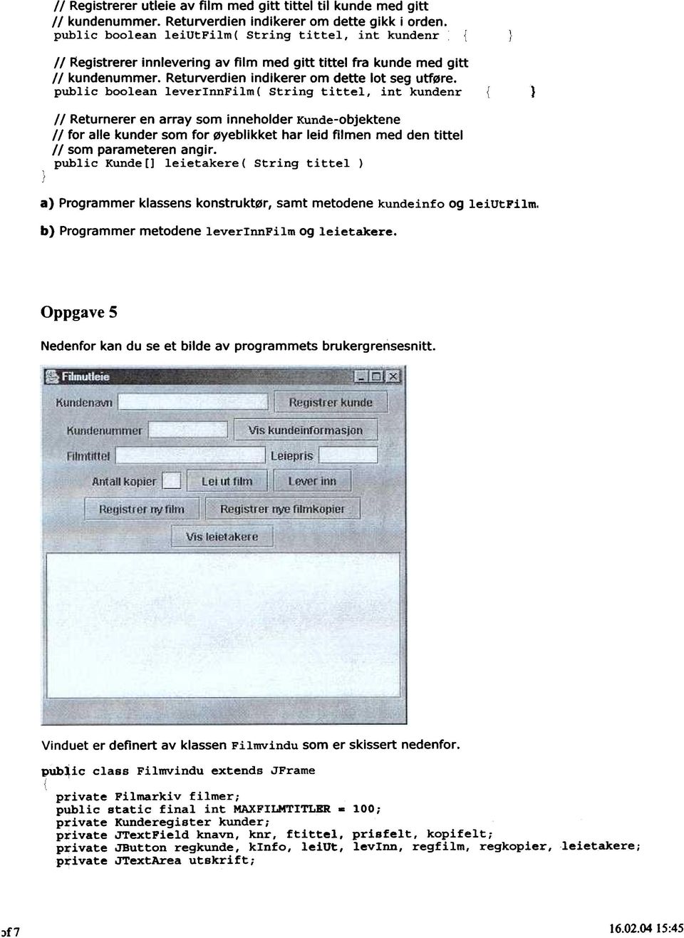 public boolean leverlnnfilm( String tittel, int kundenr ) / / Returnerer en array som inneholder Kunde-objektene / / for alle kunder som for øyeblikket har leid filmen med den tittel / / som