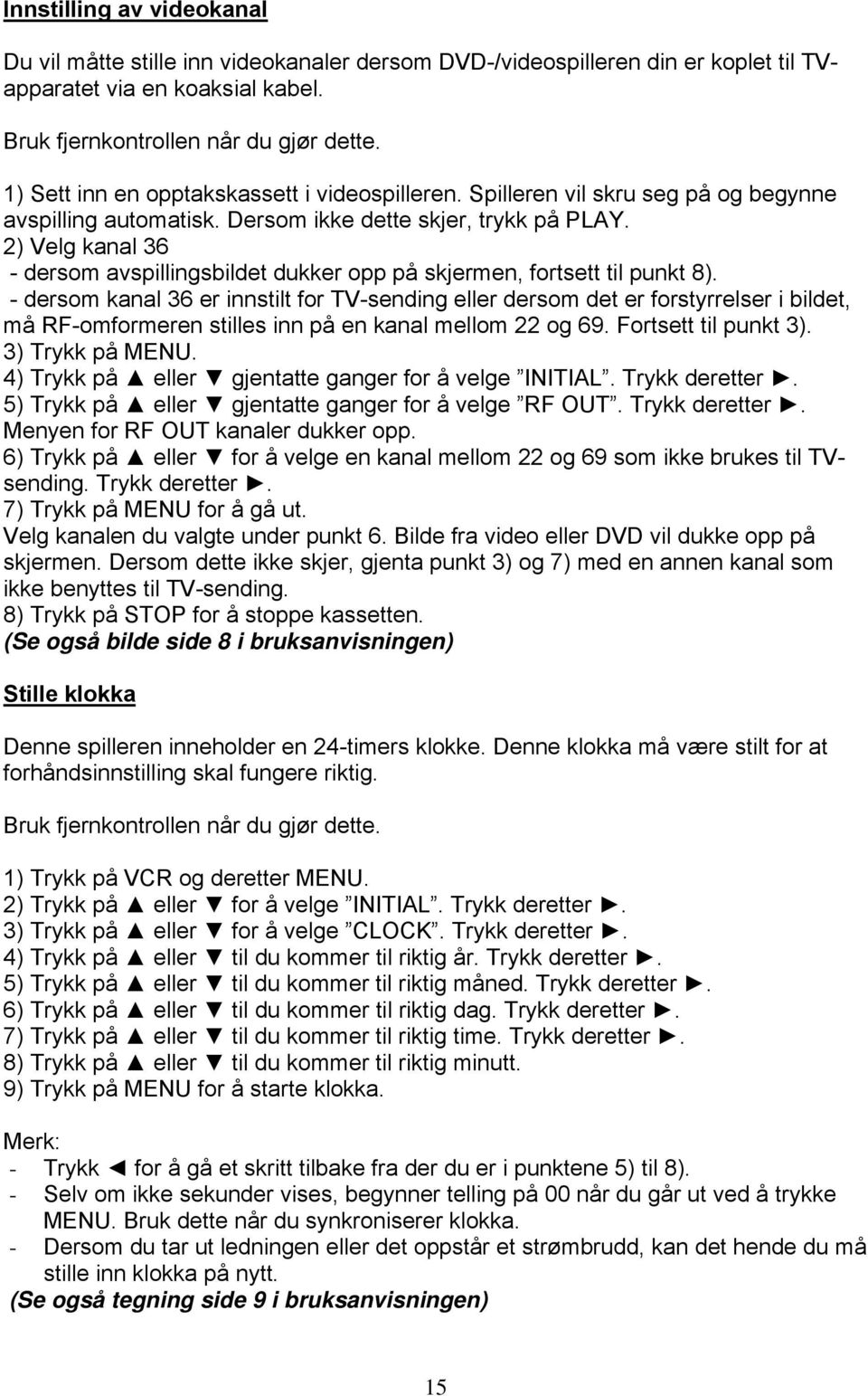 2) Velg kanal 36 - dersom avspillingsbildet dukker opp på skjermen, fortsett til punkt 8).