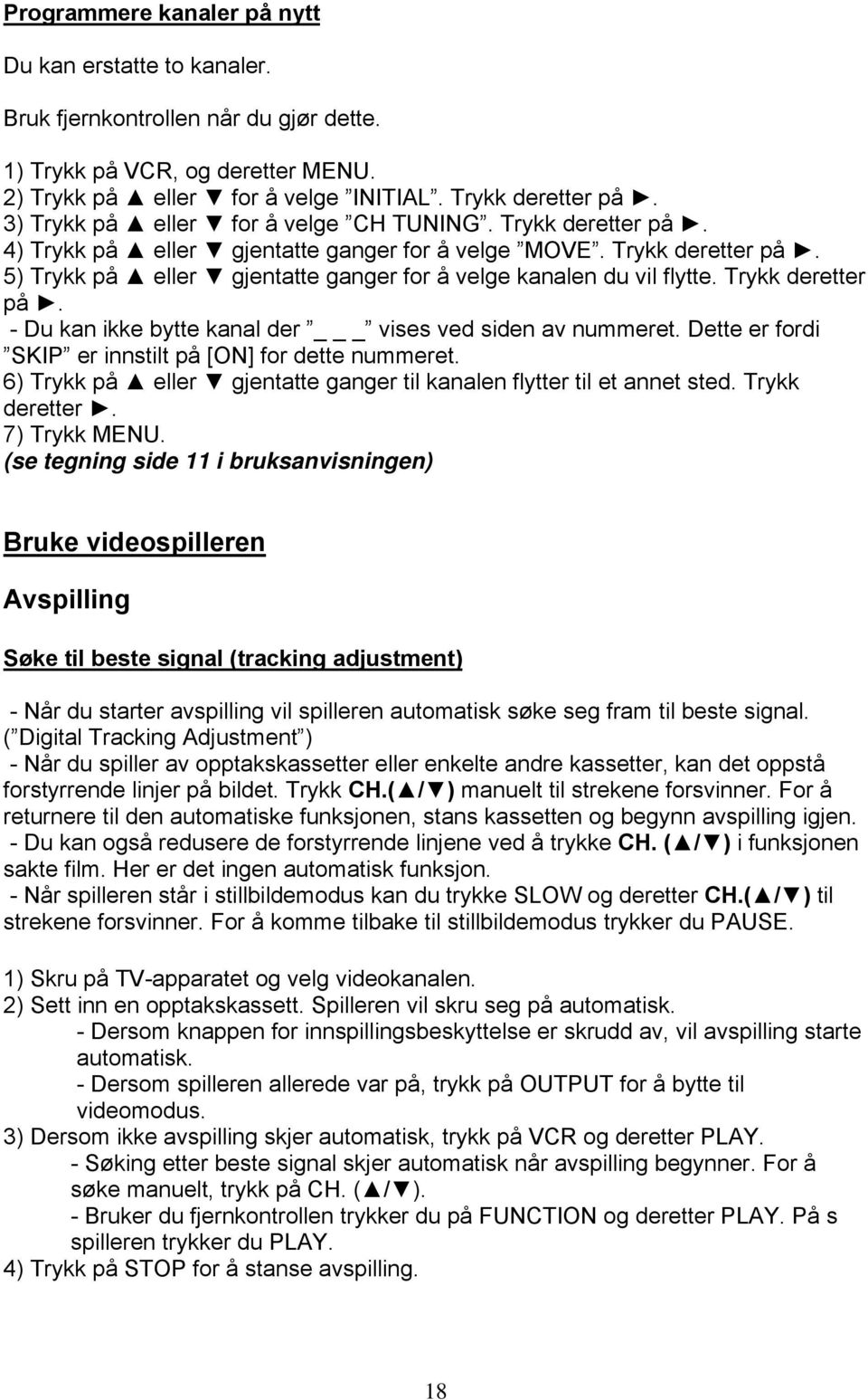 Trykk deretter på. - Du kan ikke bytte kanal der _ vises ved siden av nummeret. Dette er fordi SKIP er innstilt på [ON] for dette nummeret.