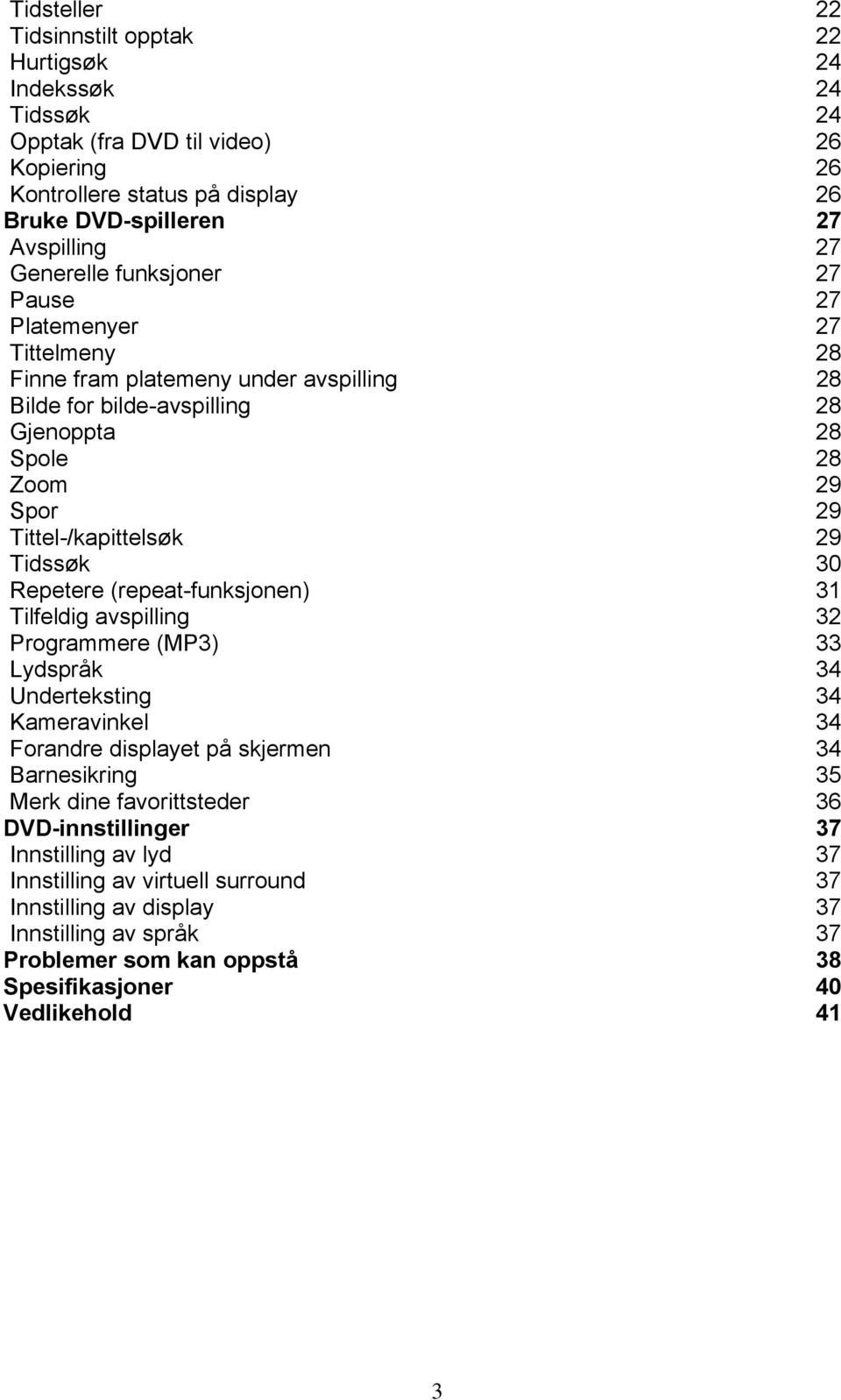 Tidssøk 30 Repetere (repeat-funksjonen) 31 Tilfeldig avspilling 32 Programmere (MP3) 33 Lydspråk 34 Underteksting 34 Kameravinkel 34 Forandre displayet på skjermen 34 Barnesikring 35 Merk dine