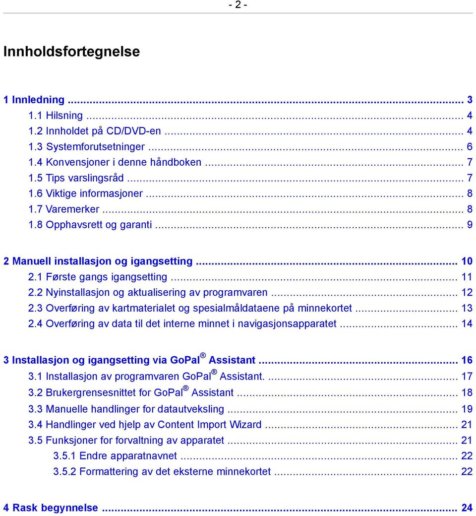 3 Overføring av kartmaterialet og spesialmåldataene på minnekortet... 13 2.4 Overføring av data til det interne minnet i navigasjonsapparatet... 14 3 Installasjon og igangsetting via GoPal Assistant.