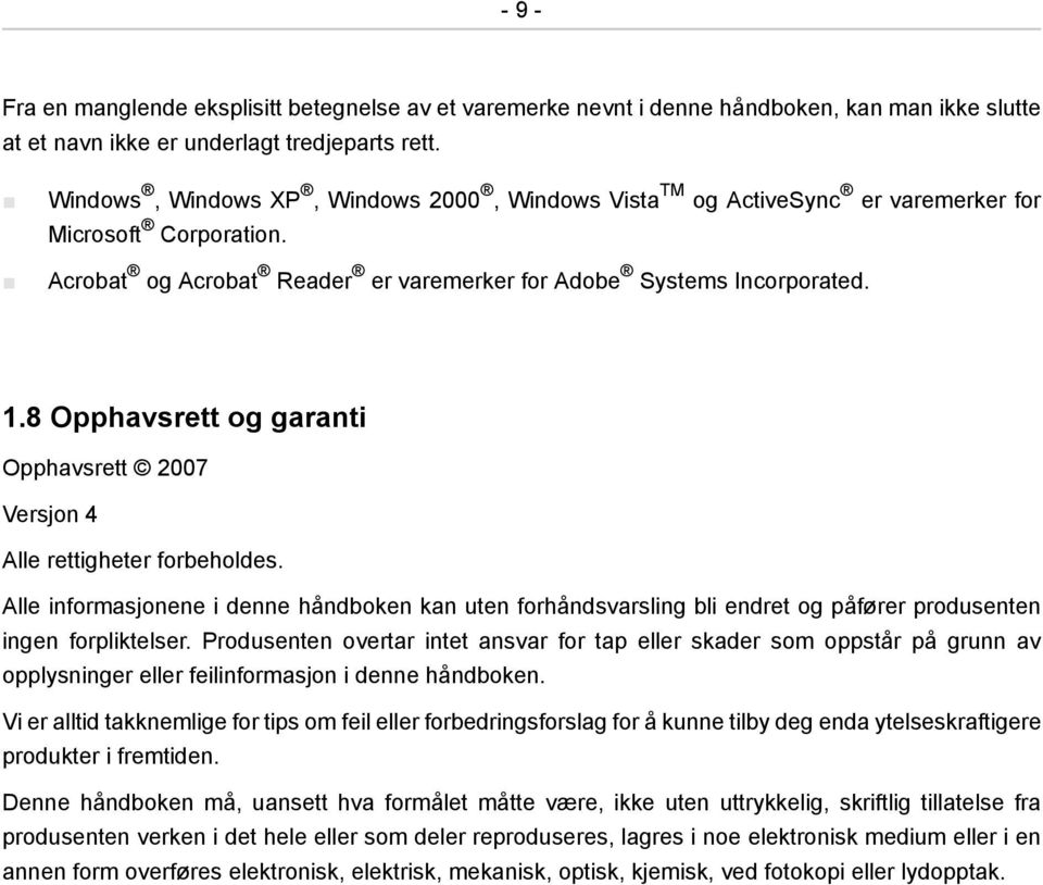 8 Opphavsrett og garanti Opphavsrett 2007 Versjon 4 Alle rettigheter forbeholdes. Alle informasjonene i denne håndboken kan uten forhåndsvarsling bli endret og påfører produsenten ingen forpliktelser.